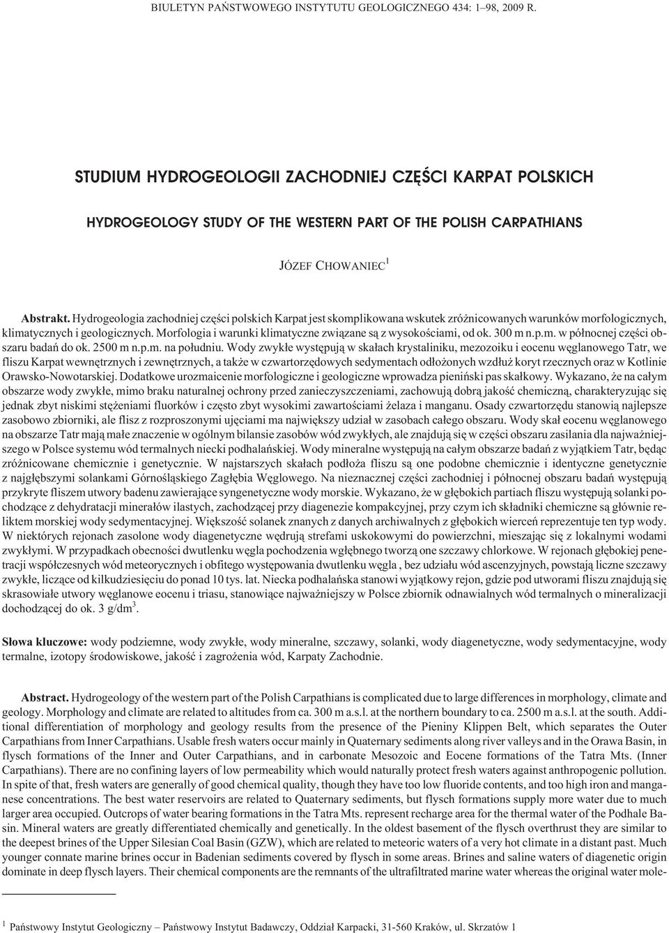Hydrogeologia zachodniej czêœci polskich Karpat jest skomplikowana wskutek zró nicowanych warunków morfologicznych, klimatycznych i geologicznych.