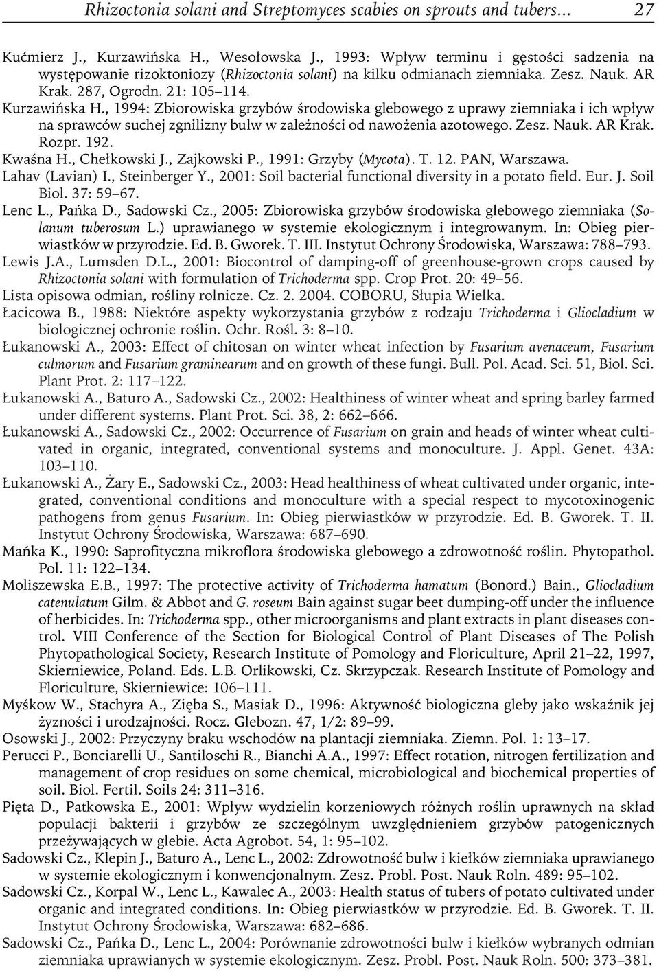 , 1994: Zbiorowiska grzybów środowiska glebowego z uprawy ziemniaka i ich wpływ na sprawców suchej zgnilizny bulw w zależności od nawożenia azotowego. Zesz. Nauk. AR Krak. Rozpr. 192. Kwaśna H.