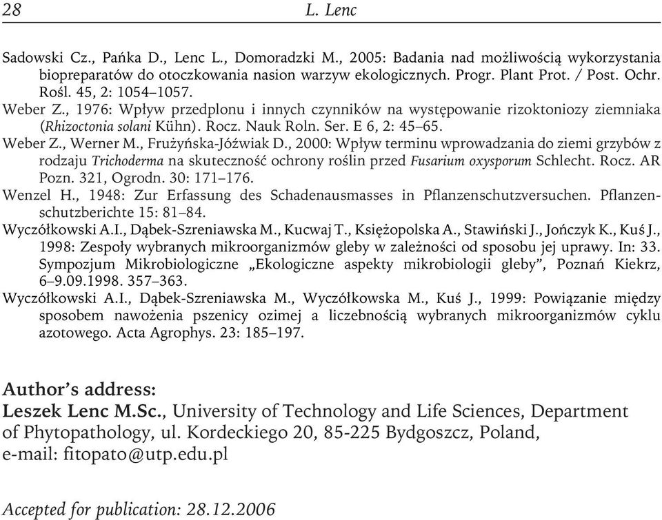 , Frużyńska-Jóźwiak D., 2000: Wpływ terminu wprowadzania do ziemi grzybów z rodzaju Trichoderma na skuteczność ochrony roślin przed Fusarium oxysporum Schlecht. Rocz. AR Pozn. 321, Ogrodn.