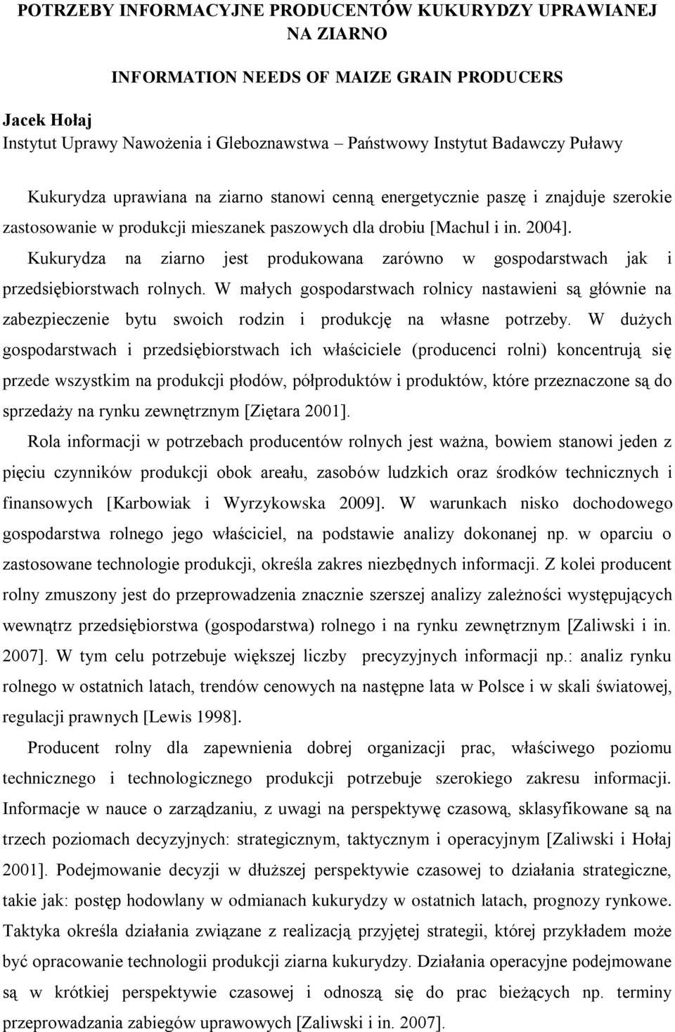 Kukurydza na ziarno jest produkowana zarówno w gospodarstwach jak i przedsiębiorstwach rolnych.