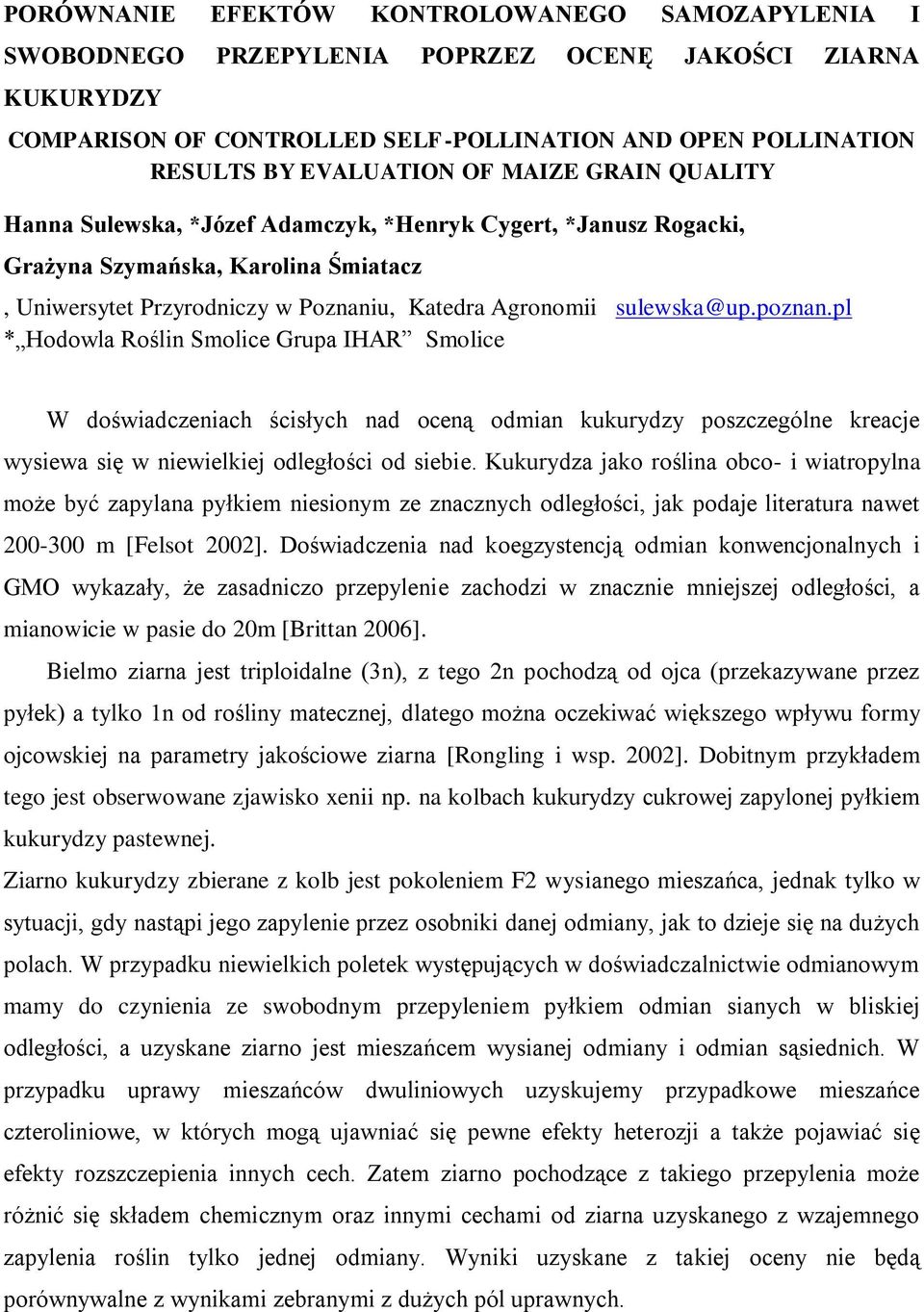 pl * Hodowla Roślin Smolice Grupa IHAR Smolice W doświadczeniach ścisłych nad oceną odmian kukurydzy poszczególne kreacje wysiewa się w niewielkiej odległości od siebie.