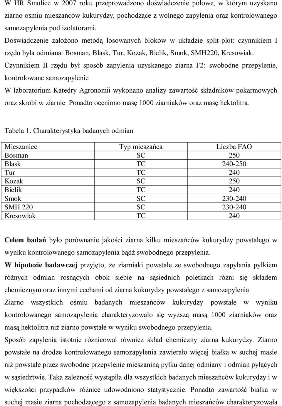 Czynnikiem II rzędu był sposób zapylenia uzyskanego ziarna F2: swobodne przepylenie, kontrolowane samozapylenie W laboratorium Katedry Agronomii wykonano analizy zawartość składników pokarmowych oraz