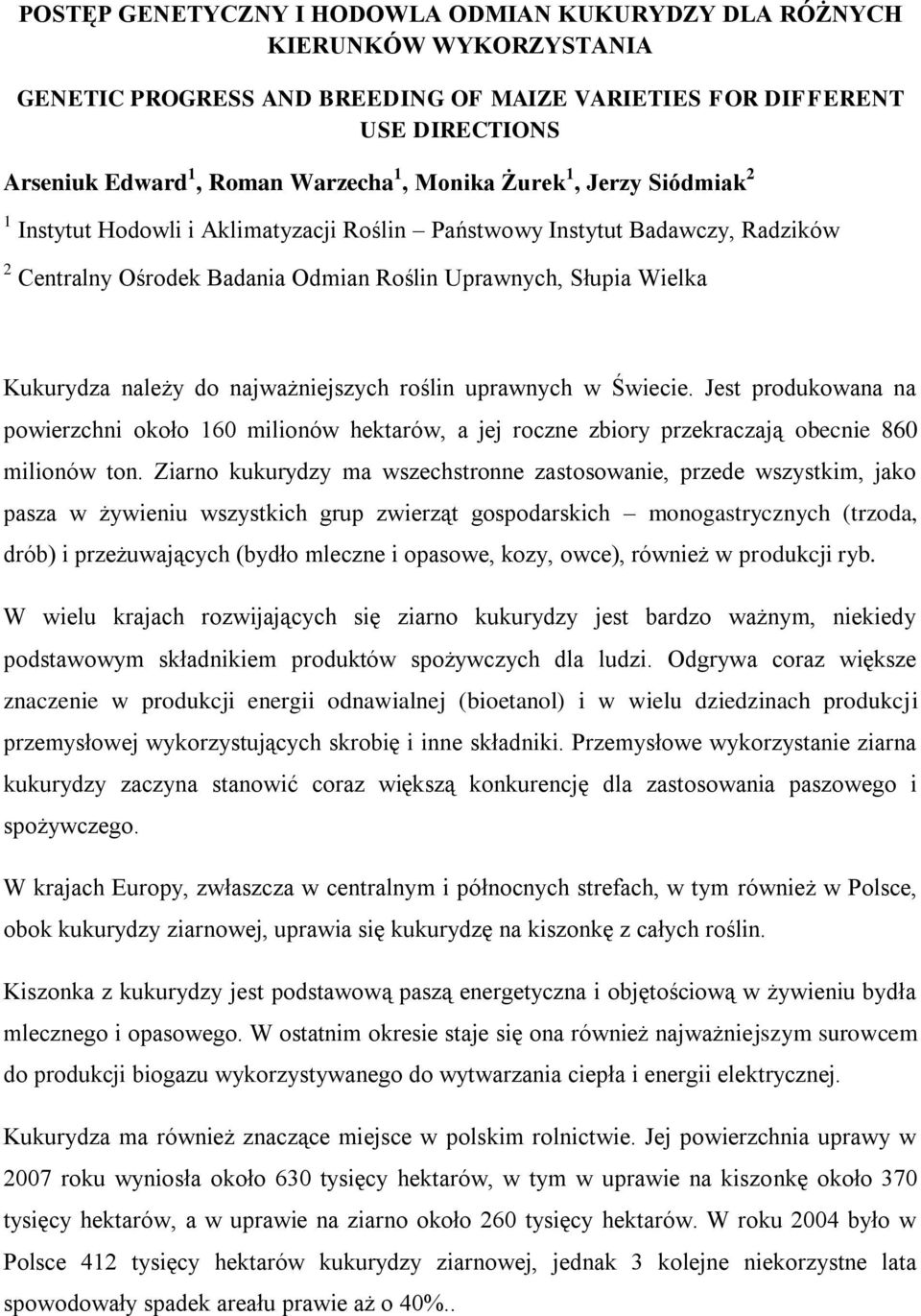 najważniejszych roślin uprawnych w Świecie. Jest produkowana na powierzchni około 160 milionów hektarów, a jej roczne zbiory przekraczają obecnie 860 milionów ton.