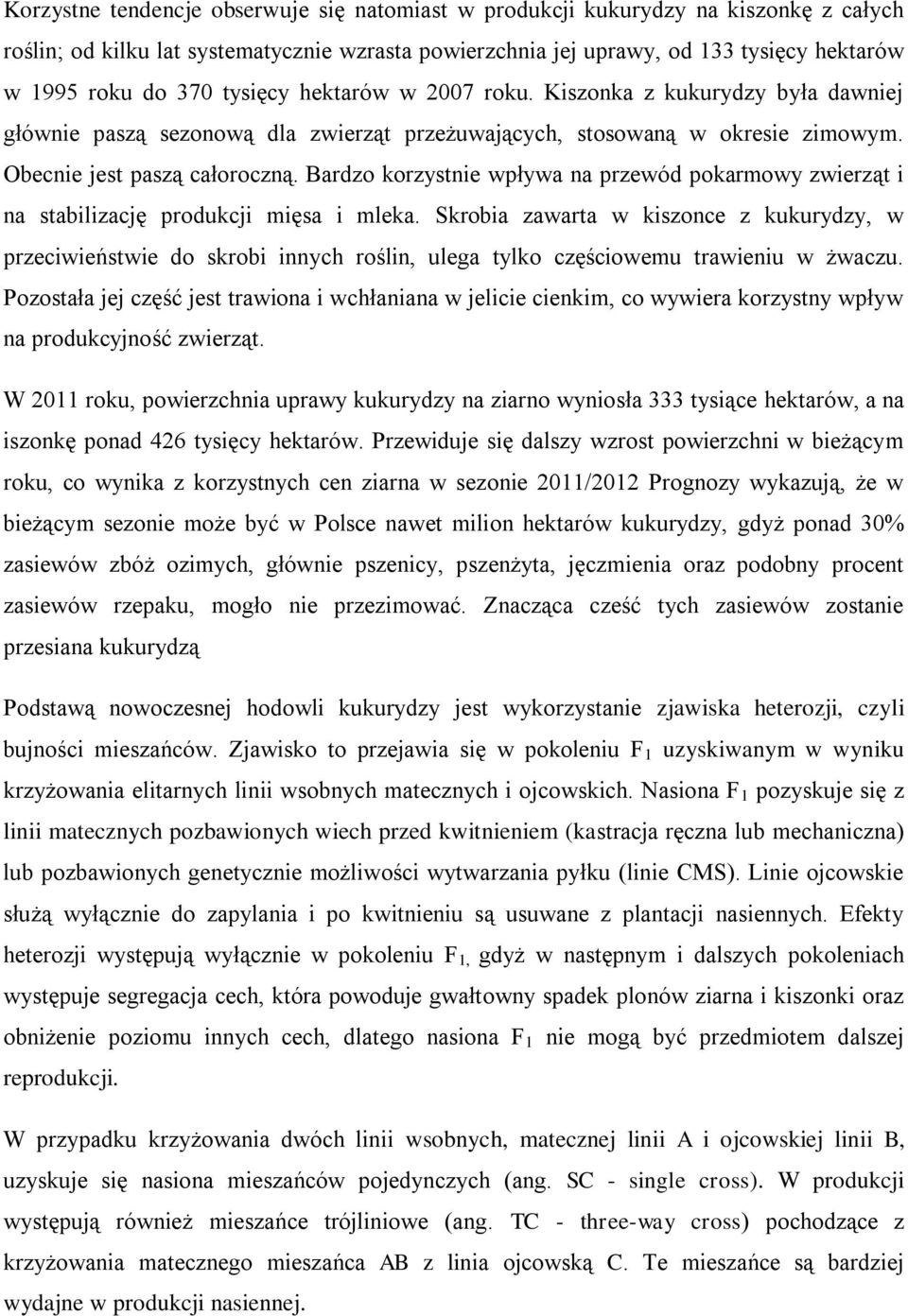 Bardzo korzystnie wpływa na przewód pokarmowy zwierząt i na stabilizację produkcji mięsa i mleka.