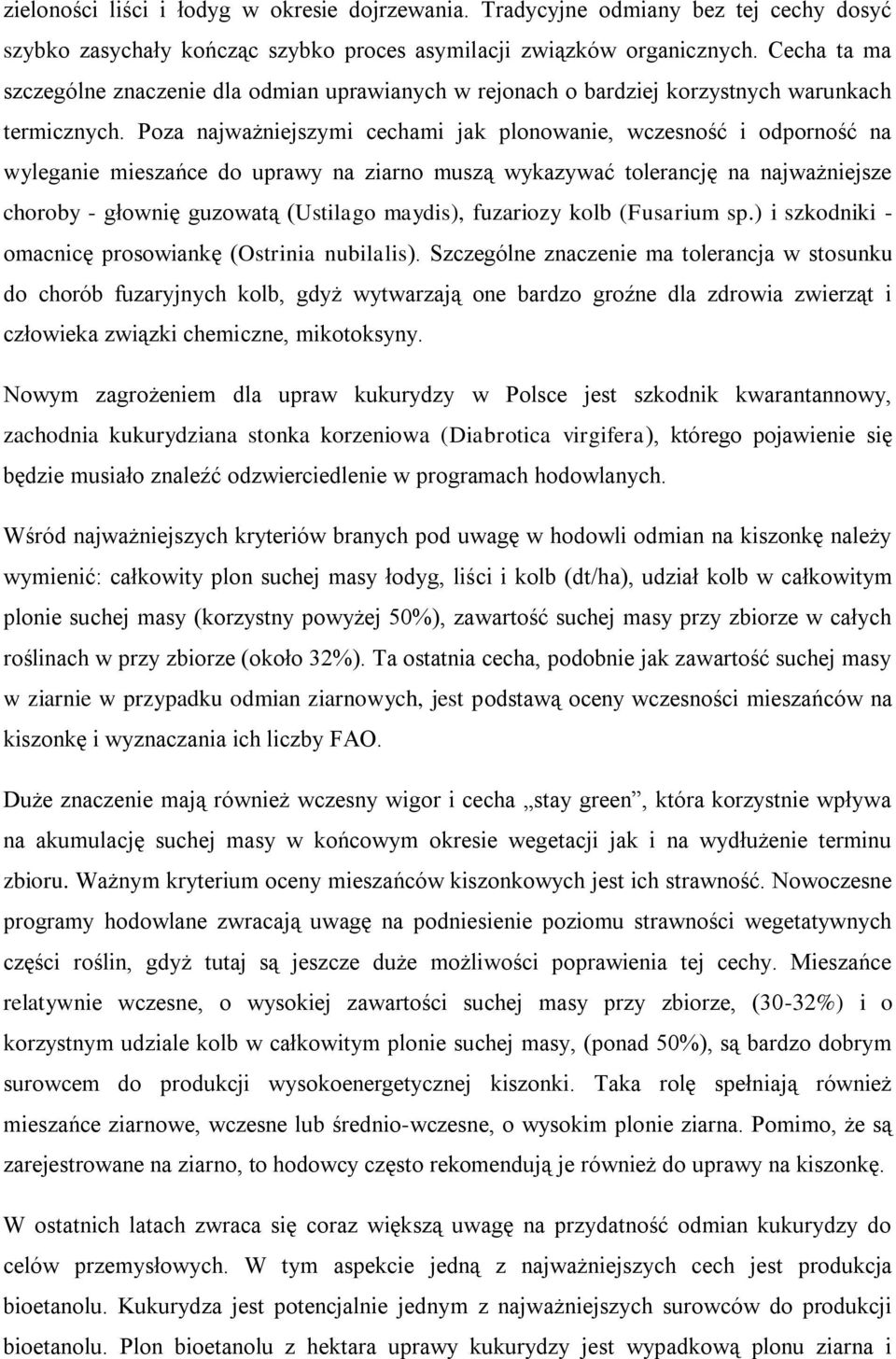 Poza najważniejszymi cechami jak plonowanie, wczesność i odporność na wyleganie mieszańce do uprawy na ziarno muszą wykazywać tolerancję na najważniejsze choroby - głownię guzowatą (Ustilago maydis),