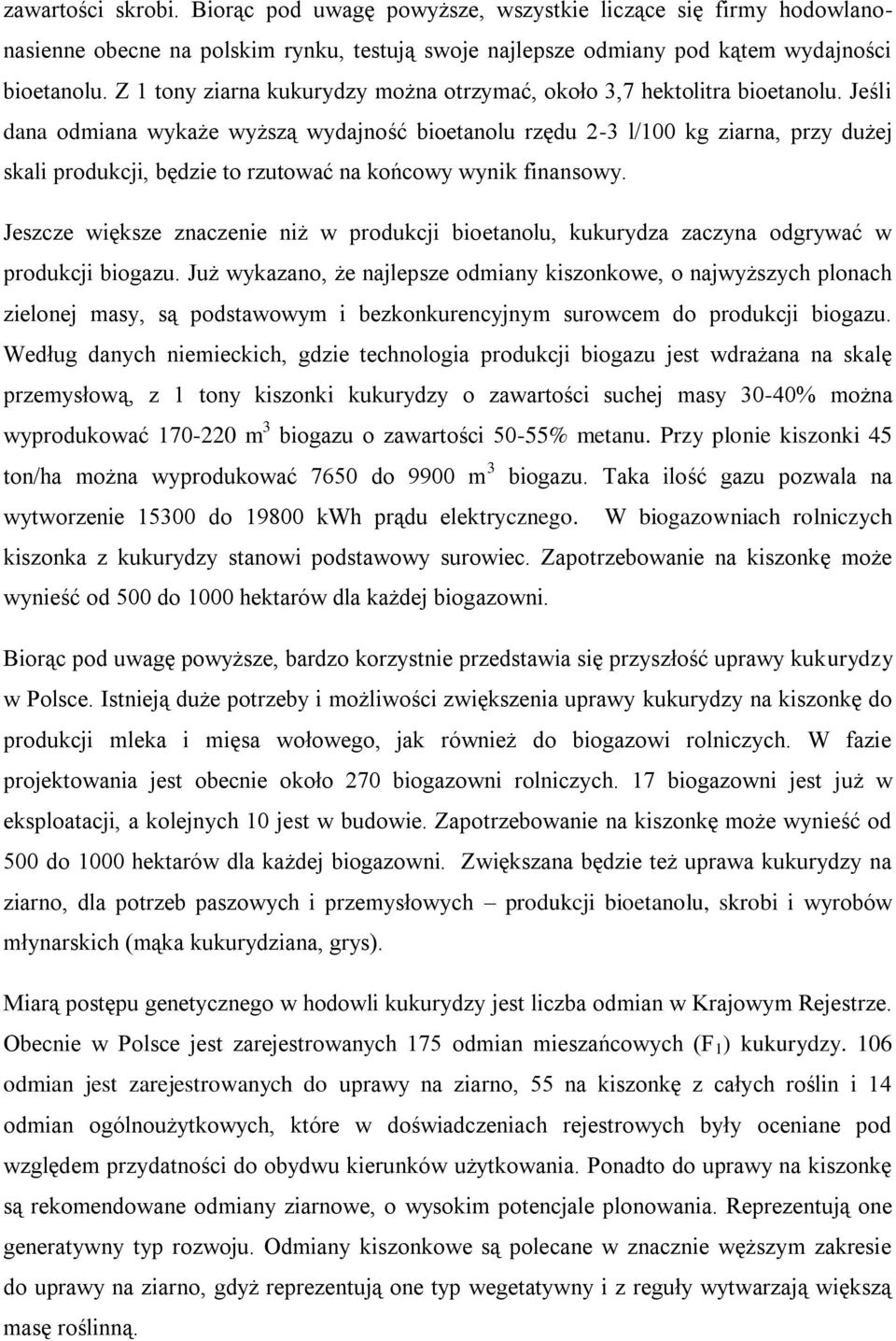 Jeśli dana odmiana wykaże wyższą wydajność bioetanolu rzędu 2-3 l/100 kg ziarna, przy dużej skali produkcji, będzie to rzutować na końcowy wynik finansowy.