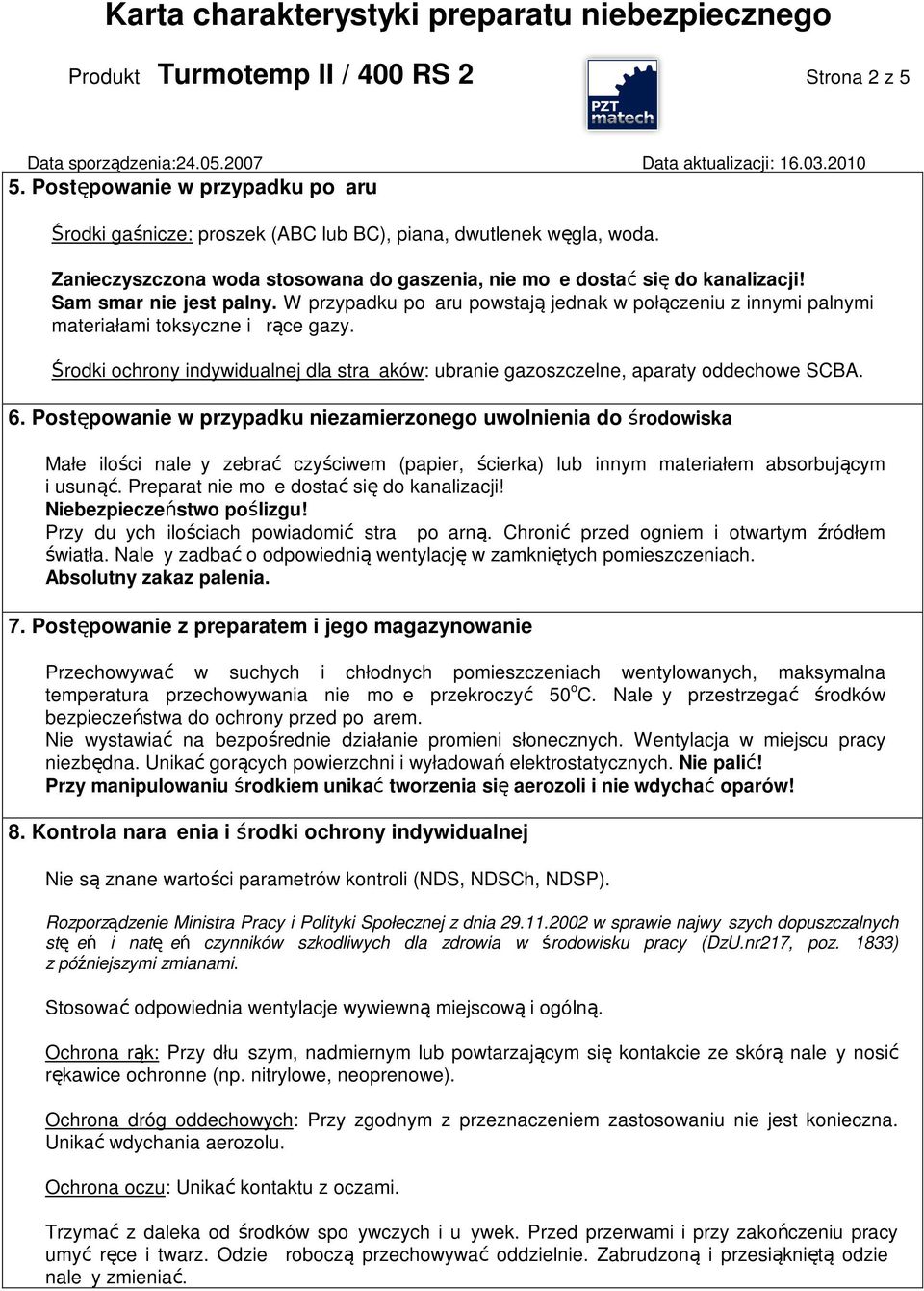 W przypadku po aru powstają jednak w połączeniu z innymi palnymi materiałami toksyczne i rące gazy. Środki ochrony indywidualnej dla stra aków: ubranie gazoszczelne, aparaty oddechowe SCBA. 6.