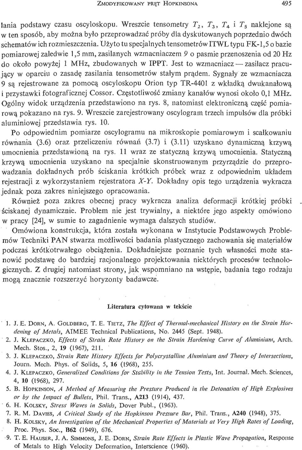 Uż yto tu specjalnych tensometrów ITWL typu FK- 1,5 o bazie pomiarowej zaledwie 1,5 mm, zasilanych wzmacniaczem 9 o paś mie przenoszenia od 20 Hz do około powyż ej 1 MHz, zbudowanych w IPPT.