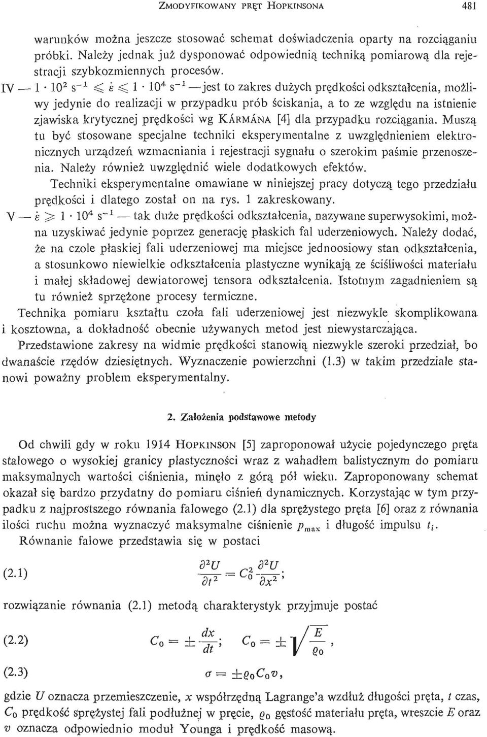 IV 1 10 2 s" 1 < e < 1 10 4 s" 1 jest to zakres duż ych prę dkoś i codkształcenia, moż li - wy jedynie do realizacji w przypadku prób ś ciskania, a to ze wzglę du na istnienie zjawiska krytycznej prę