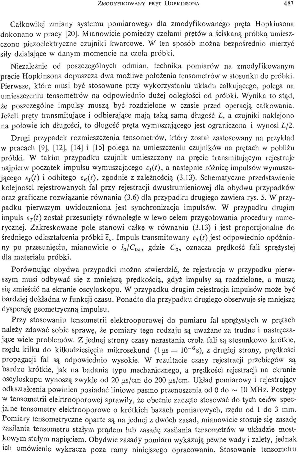 Niezależ nie od poszczególnych odmian, technika pomiarów na zmodyfikowanym prę cie Hopkinsona dopuszcza dwa moż liwe poł oż enia tensometrów w stosunku do próbki.