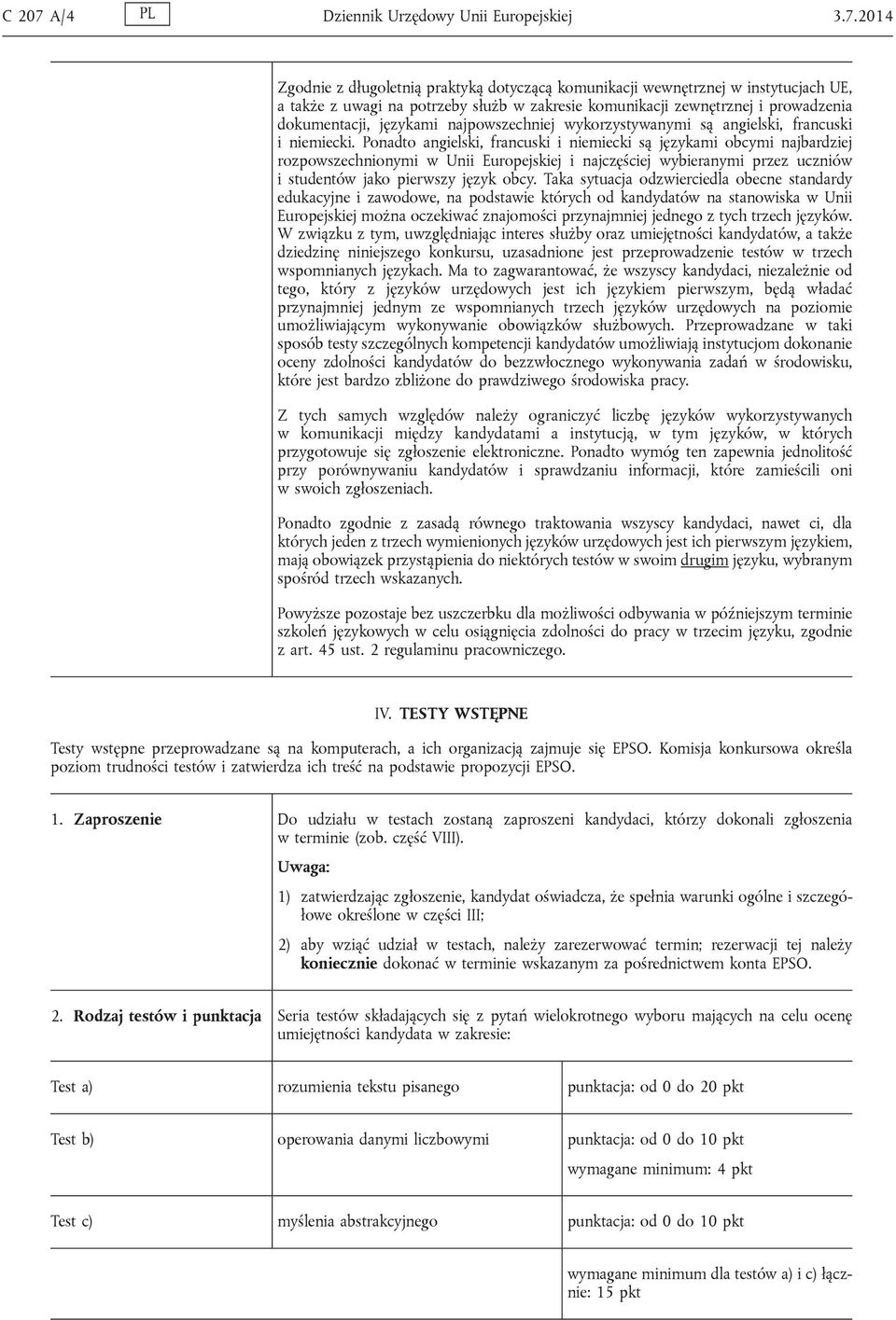 2014 Zgodnie z długoletnią praktyką dotyczącą komunikacji wewnętrznej w instytucjach UE, a także z uwagi na potrzeby służb w zakresie komunikacji zewnętrznej i prowadzenia dokumentacji, językami