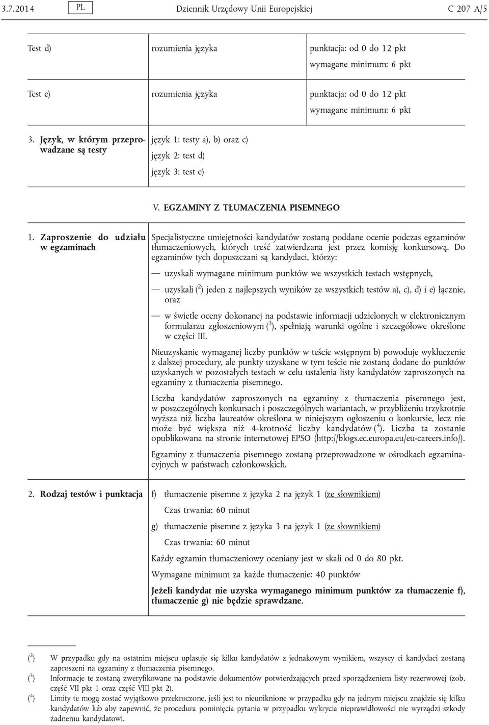 Zaproszenie do udziału w egzaminach Specjalistyczne umiejętności kandydatów zostaną poddane ocenie podczas egzaminów tłumaczeniowych, których treść zatwierdzana jest przez komisję konkursową.