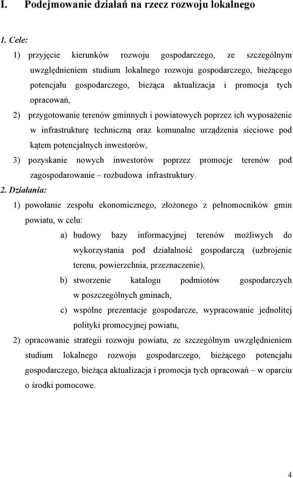 opracowań, 2) przygotowanie terenów gminnych i powiatowych poprzez ich wyposażenie w infrastrukturę techniczną oraz komunalne urządzenia sieciowe pod kątem potencjalnych inwestorów, 3) pozyskanie