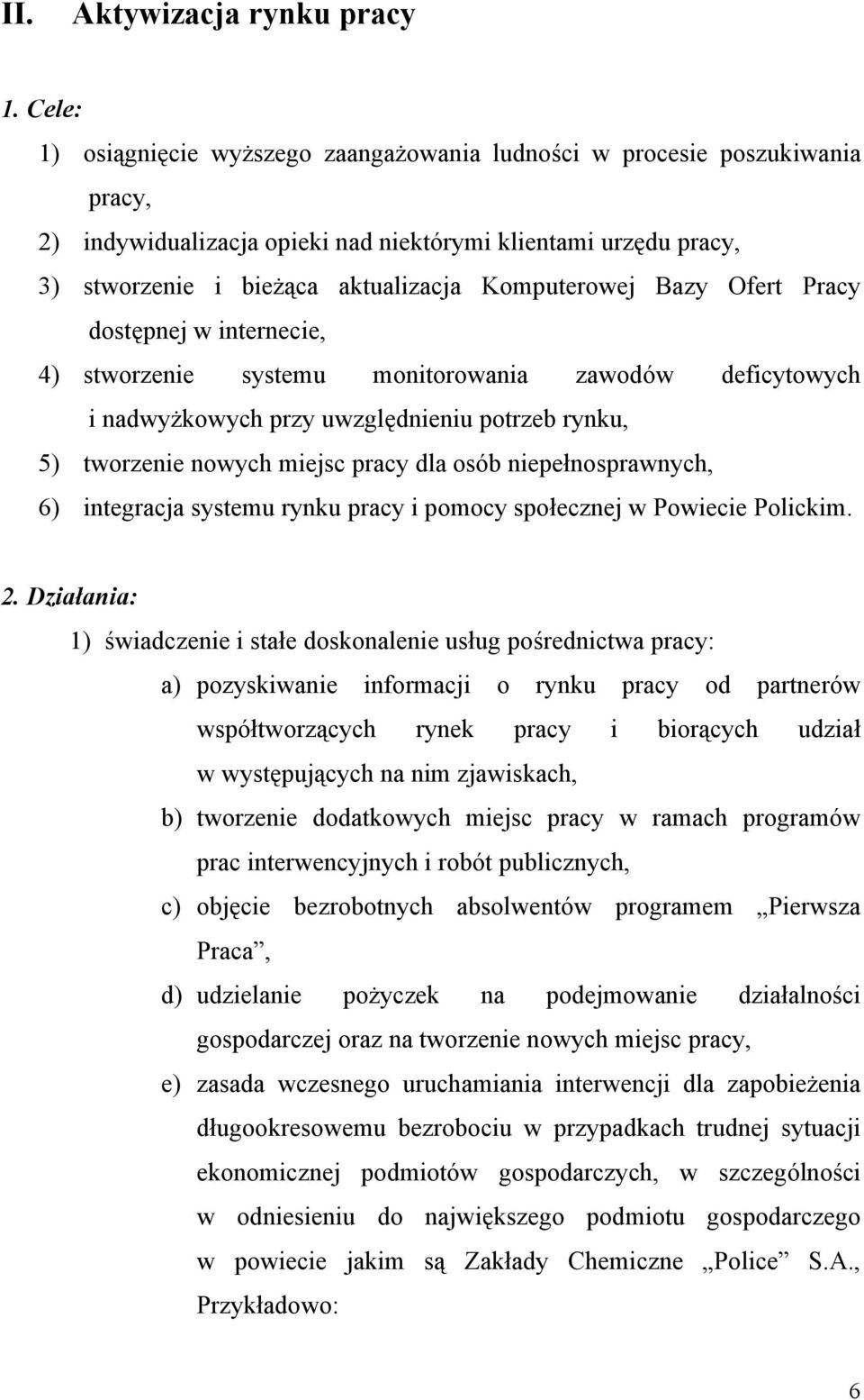 Bazy Ofert Pracy dostępnej w internecie, 4) stworzenie systemu monitorowania zawodów deficytowych i nadwyżkowych przy uwzględnieniu potrzeb rynku, 5) tworzenie nowych miejsc pracy dla osób