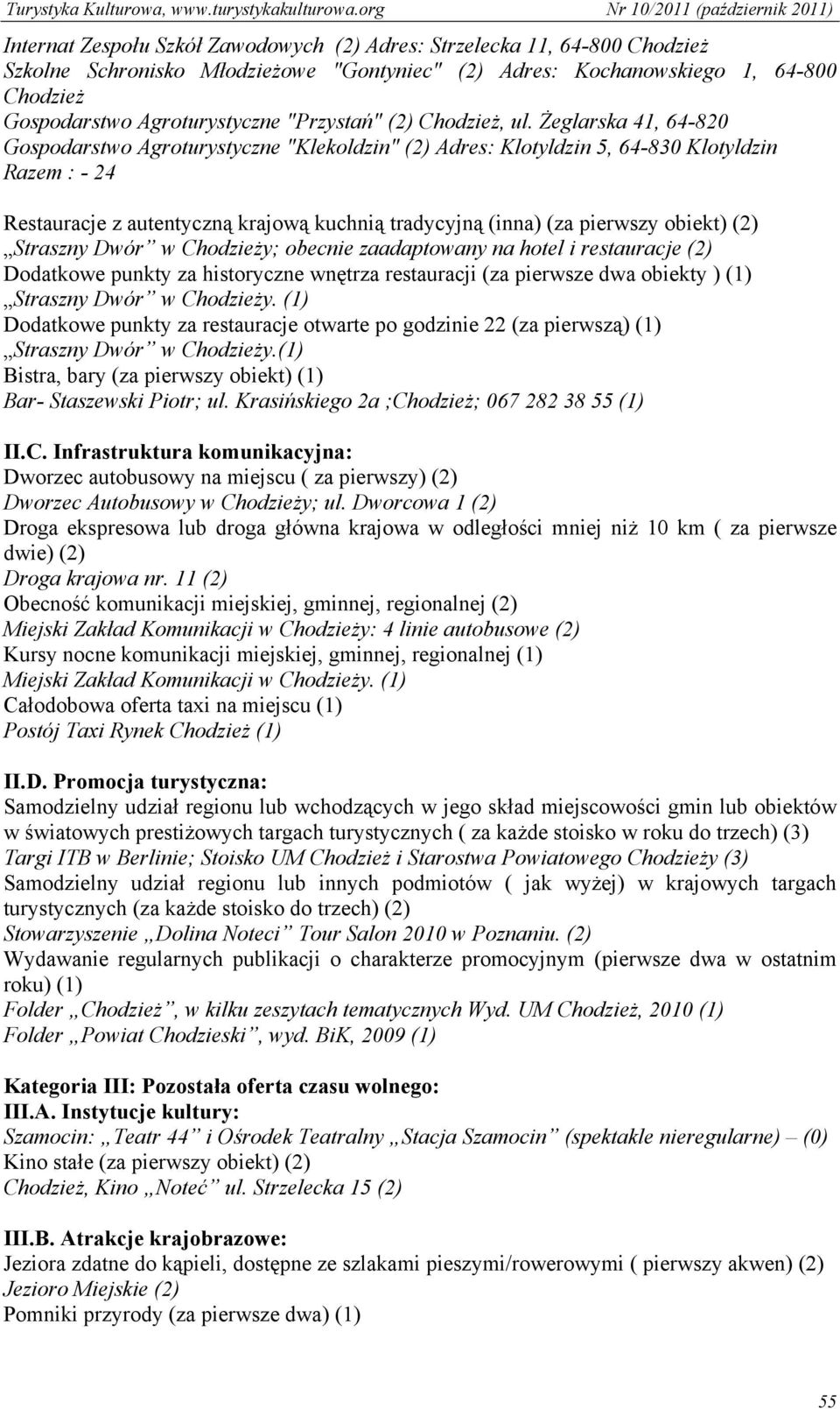 Żeglarska 41, 64-820 Gospodarstwo Agroturystyczne "Klekoldzin" (2) Adres: Klotyldzin 5, 64-830 Klotyldzin Razem : - 24 Restauracje z autentyczną krajową kuchnią tradycyjną (inna) (za pierwszy obiekt)