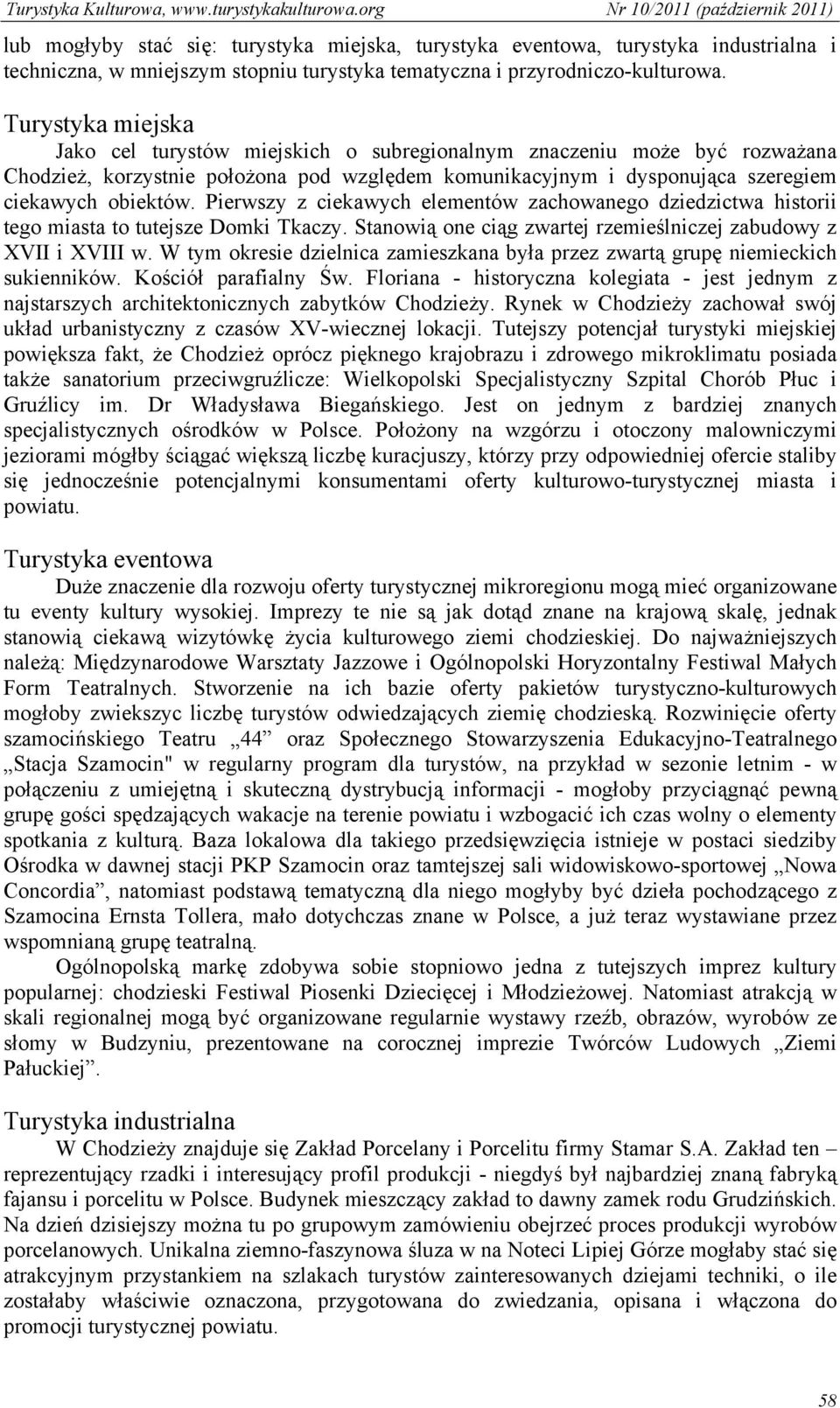 Pierwszy z ciekawych elementów zachowanego dziedzictwa historii tego miasta to tutejsze Domki Tkaczy. Stanowią one ciąg zwartej rzemieślniczej zabudowy z XVII i XVIII w.