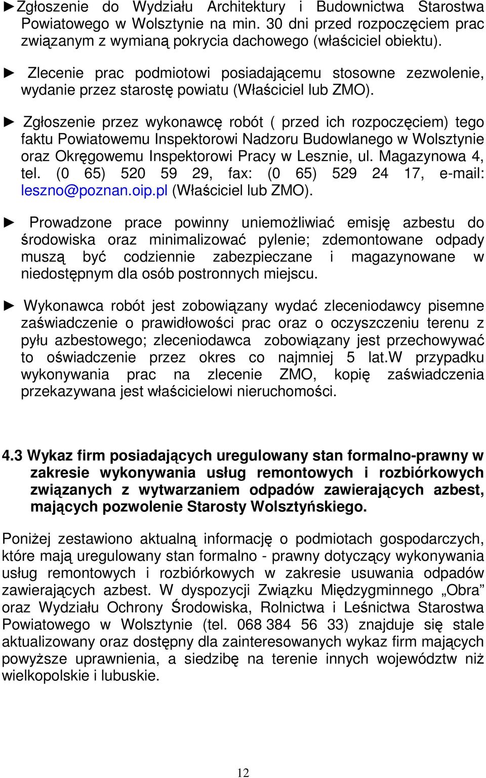 Zgłoszenie przez wykonawcę robót ( przed ich rozpoczęciem) tego faktu Powiatowemu Inspektorowi Nadzoru Budowlanego w Wolsztynie oraz Okręgowemu Inspektorowi Pracy w Lesznie, ul. Magazynowa 4, tel.