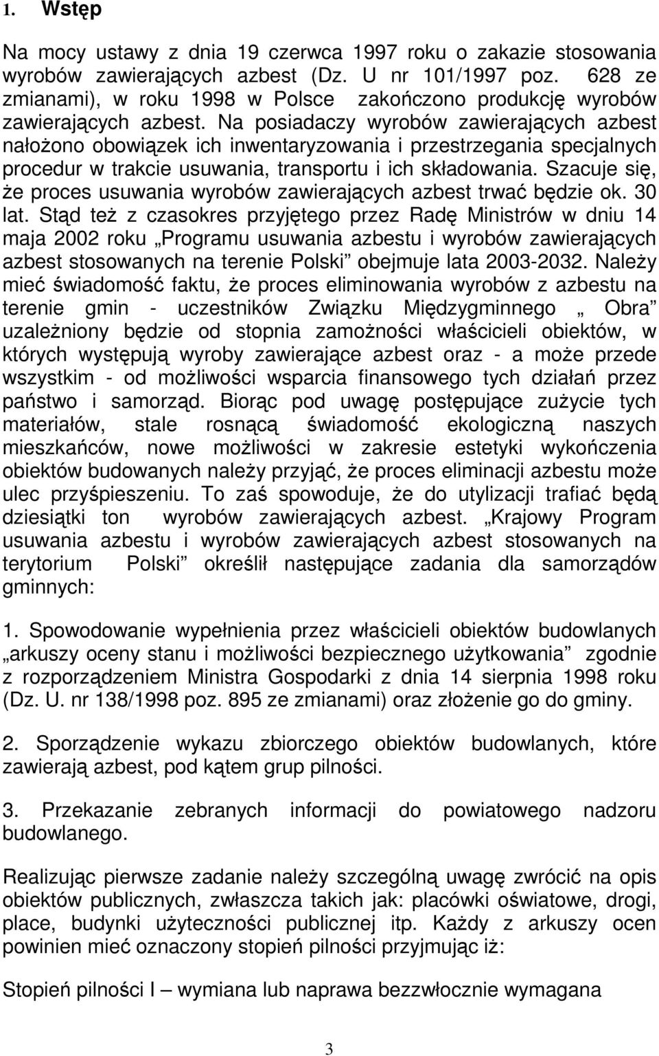 Na posiadaczy wyrobów zawierających azbest nałożono obowiązek ich inwentaryzowania i przestrzegania specjalnych procedur w trakcie usuwania, transportu i ich składowania.