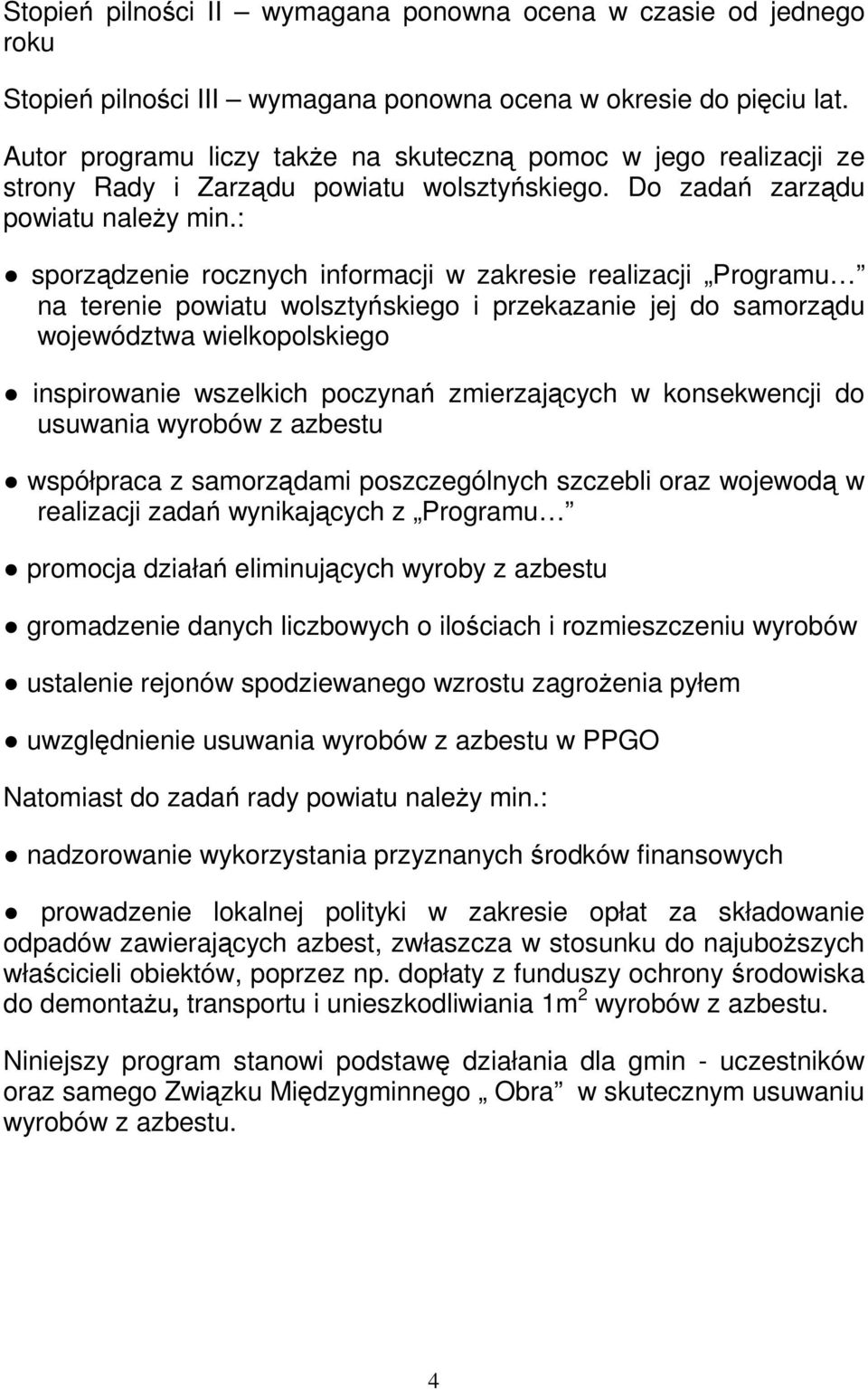 : sporządzenie rocznych informacji w zakresie realizacji Programu na terenie powiatu wolsztyńskiego i przekazanie jej do samorządu województwa wielkopolskiego inspirowanie wszelkich poczynań