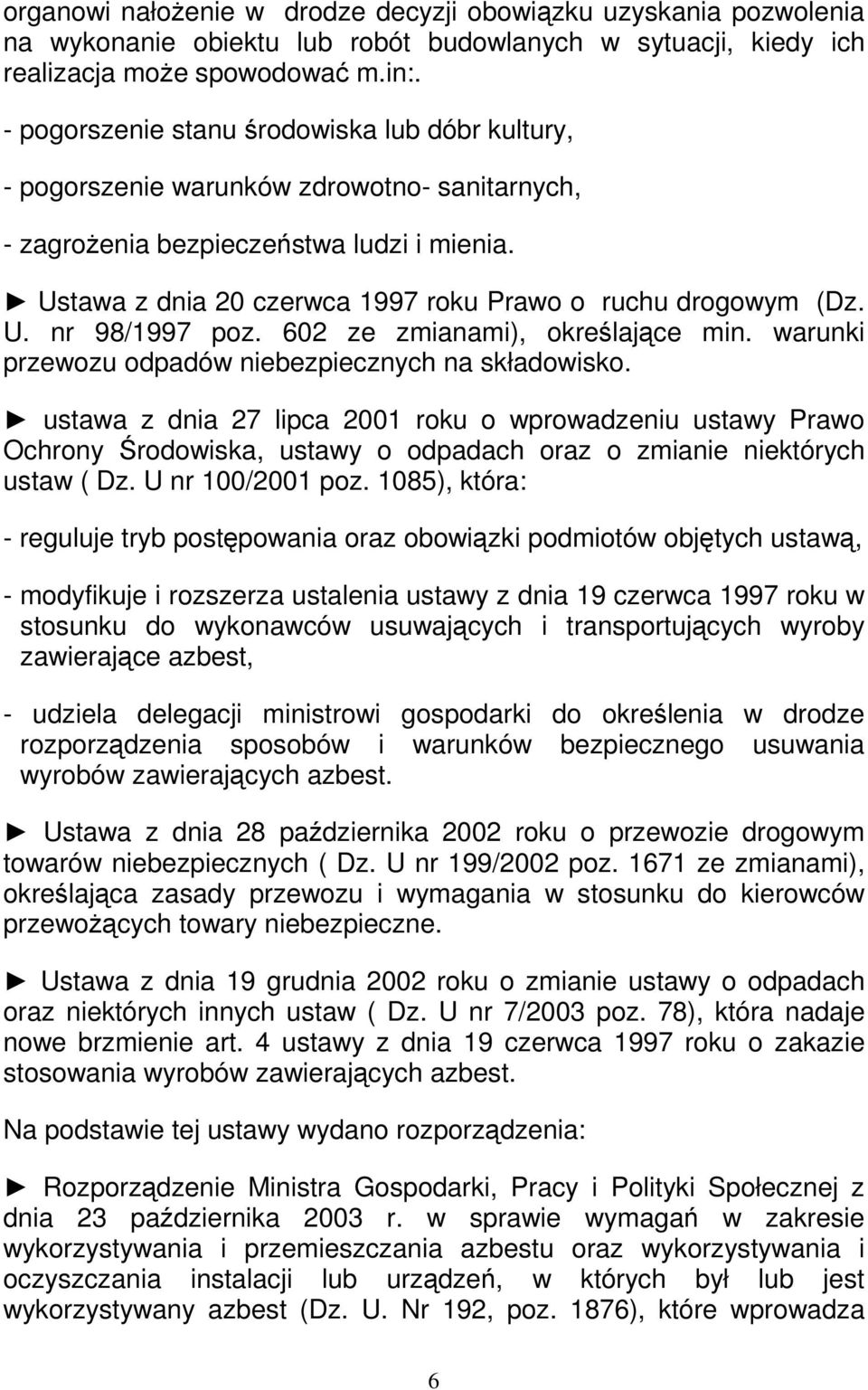 Ustawa z dnia 20 czerwca 1997 roku Prawo o ruchu drogowym (Dz. U. nr 98/1997 poz. 602 ze zmianami), określające min. warunki przewozu odpadów niebezpiecznych na składowisko.