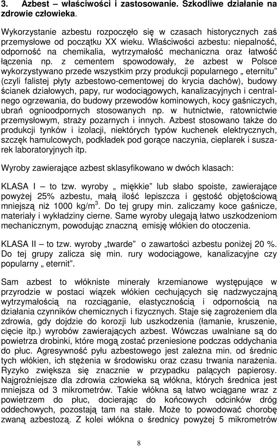 z cementem spowodowały, że azbest w Polsce wykorzystywano przede wszystkim przy produkcji popularnego eternitu (czyli falistej płyty azbestowo-cementowej do krycia dachów), budowy ścianek działowych,
