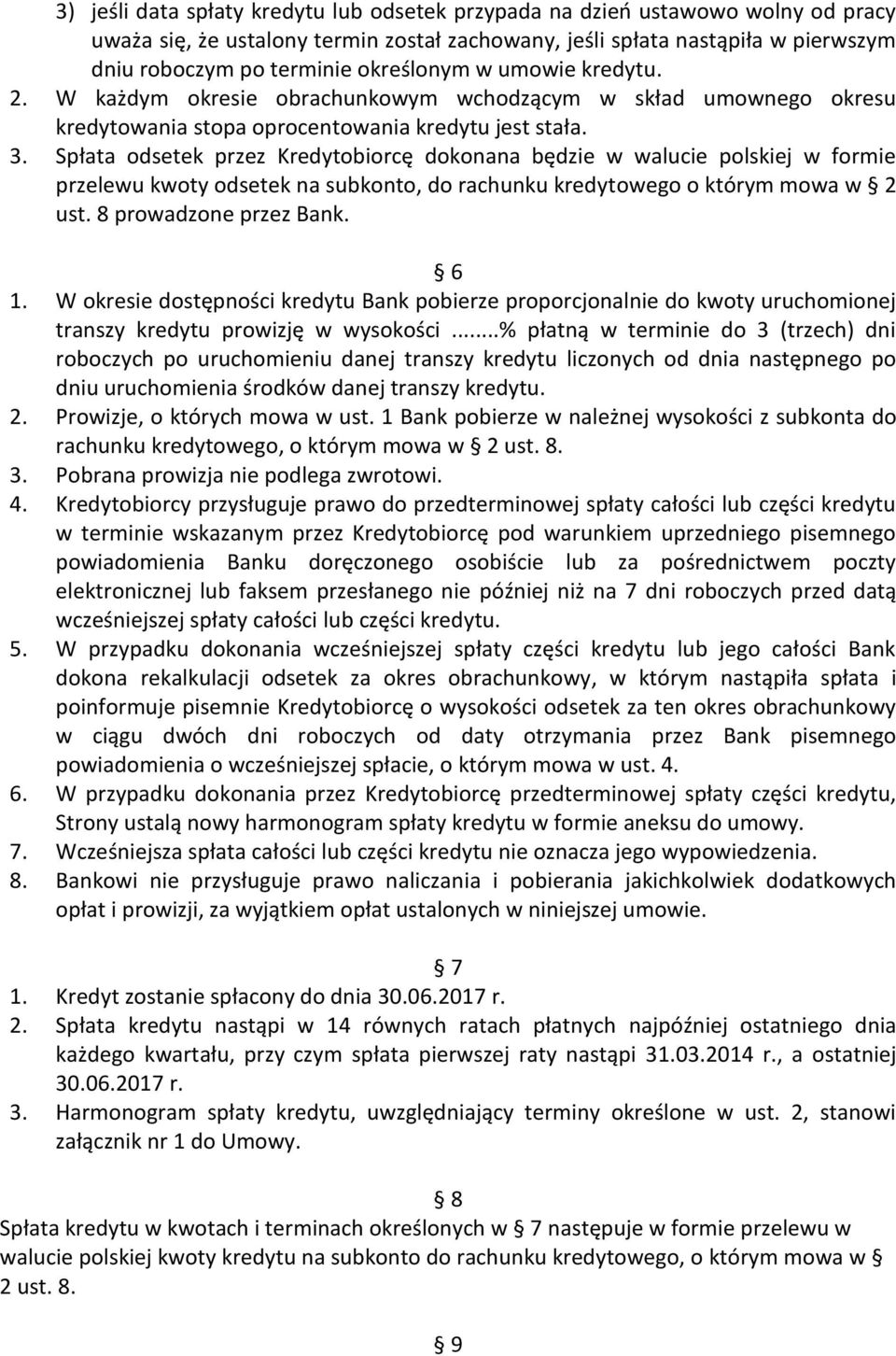 Spłata odsetek przez Kredytobiorcę dokonana będzie w walucie polskiej w formie przelewu kwoty odsetek na subkonto, do rachunku kredytowego o którym mowa w 2 ust. 8 prowadzone przez Bank. 6 1.