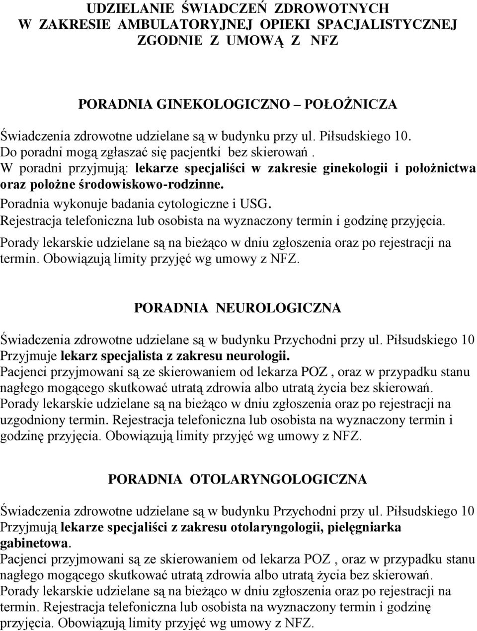 Poradnia wykonuje badania cytologiczne i USG. Rejestracja telefoniczna lub osobista na wyznaczony termin i godzinę przyjęcia. termin. Obowiązują limity przyjęć wg umowy z NFZ.