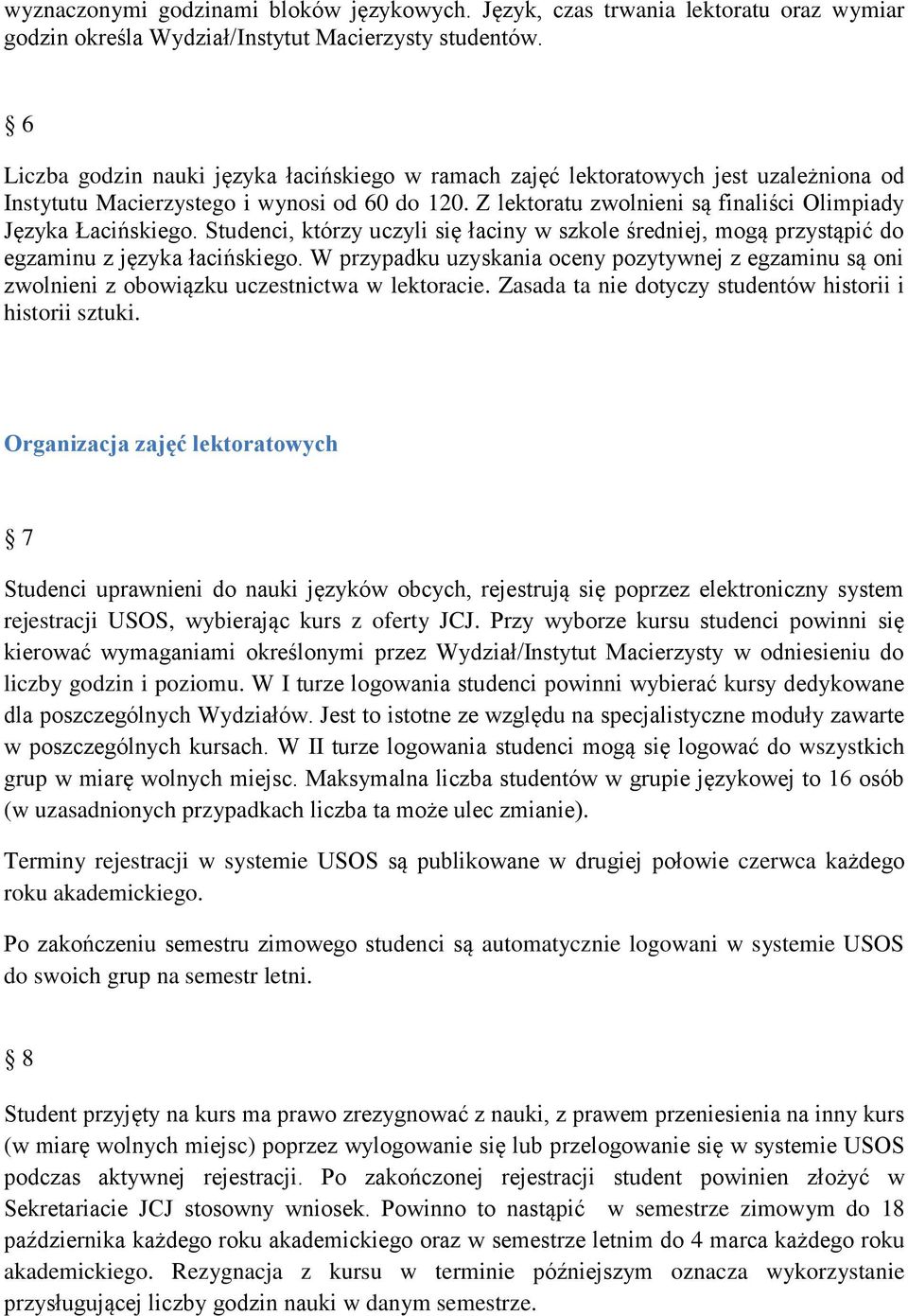Z lektoratu zwolnieni są finaliści Olimpiady Języka Łacińskiego. Studenci, którzy uczyli się łaciny w szkole średniej, mogą przystąpić do egzaminu z języka łacińskiego.