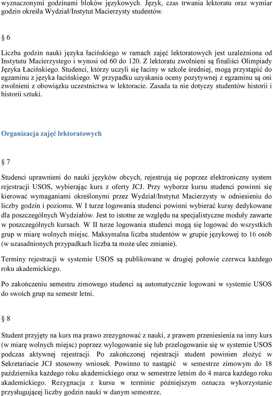 Z lektoratu zwolnieni są finaliści Olimpiady Języka Łacińskiego. Studenci, którzy uczyli się łaciny w szkole średniej, mogą przystąpić do egzaminu z języka łacińskiego.