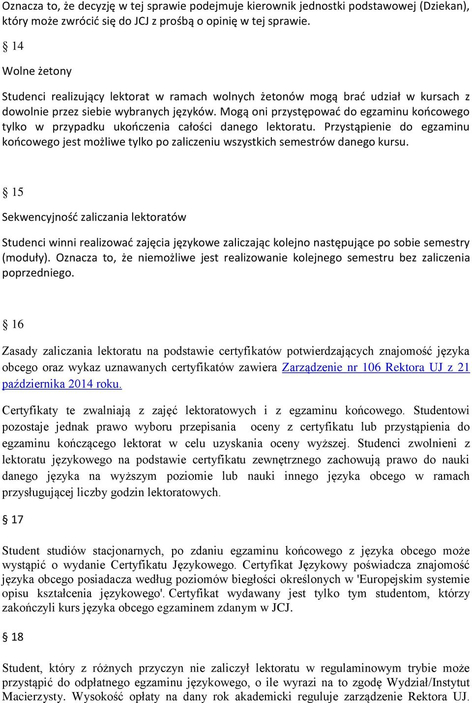 Mogą oni przystępować do egzaminu końcowego tylko w przypadku ukończenia całości danego lektoratu.