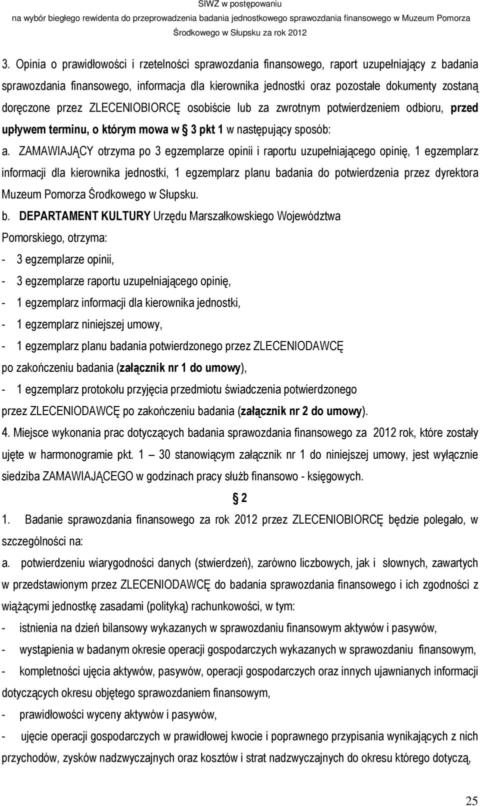 ZAMAWIAJĄCY otrzyma po 3 egzemplarze opinii i raportu uzupełniającego opinię, 1 egzemplarz informacji dla kierownika jednostki, 1 egzemplarz planu badania do potwierdzenia przez dyrektora Muzeum