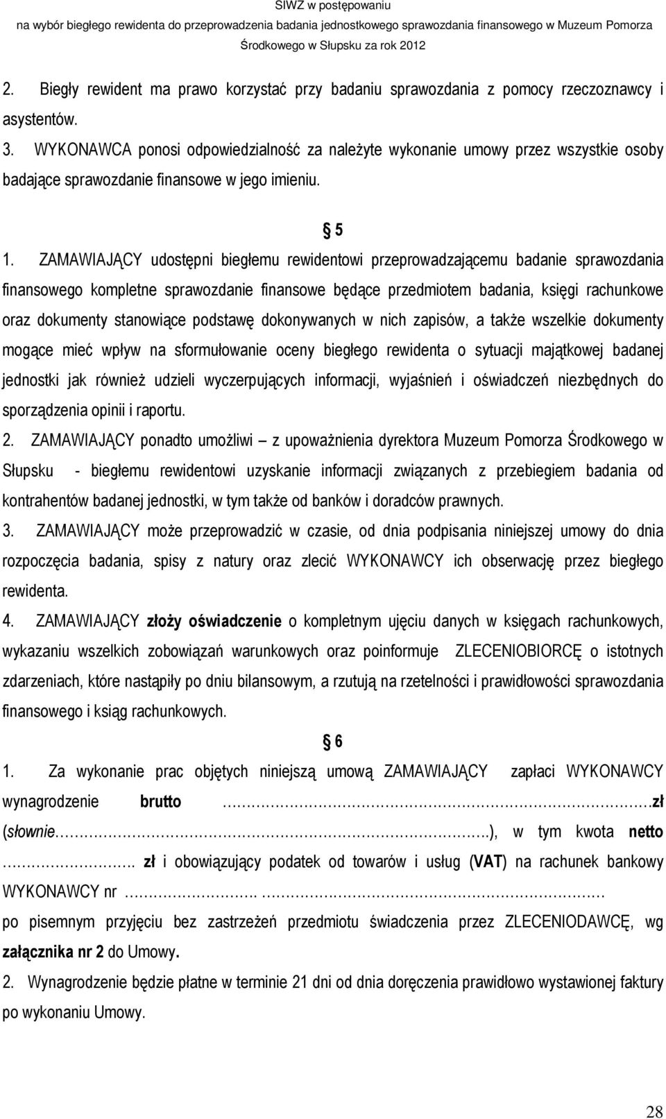 ZAMAWIAJĄCY udostępni biegłemu rewidentowi przeprowadzającemu badanie sprawozdania finansowego kompletne sprawozdanie finansowe będące przedmiotem badania, księgi rachunkowe oraz dokumenty stanowiące