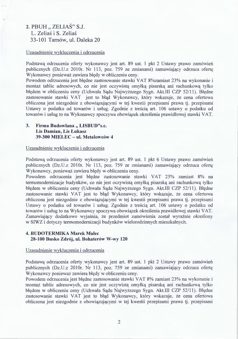 Powodem odrzucenia jest błędne zastosowanie stawki V AT 23% zamiast 8% na termomodernizacje budynków, co nie jest oczywistą omyłką pisarską ani rachunkową tylko zastosowanie stawki VAT jest to błąd