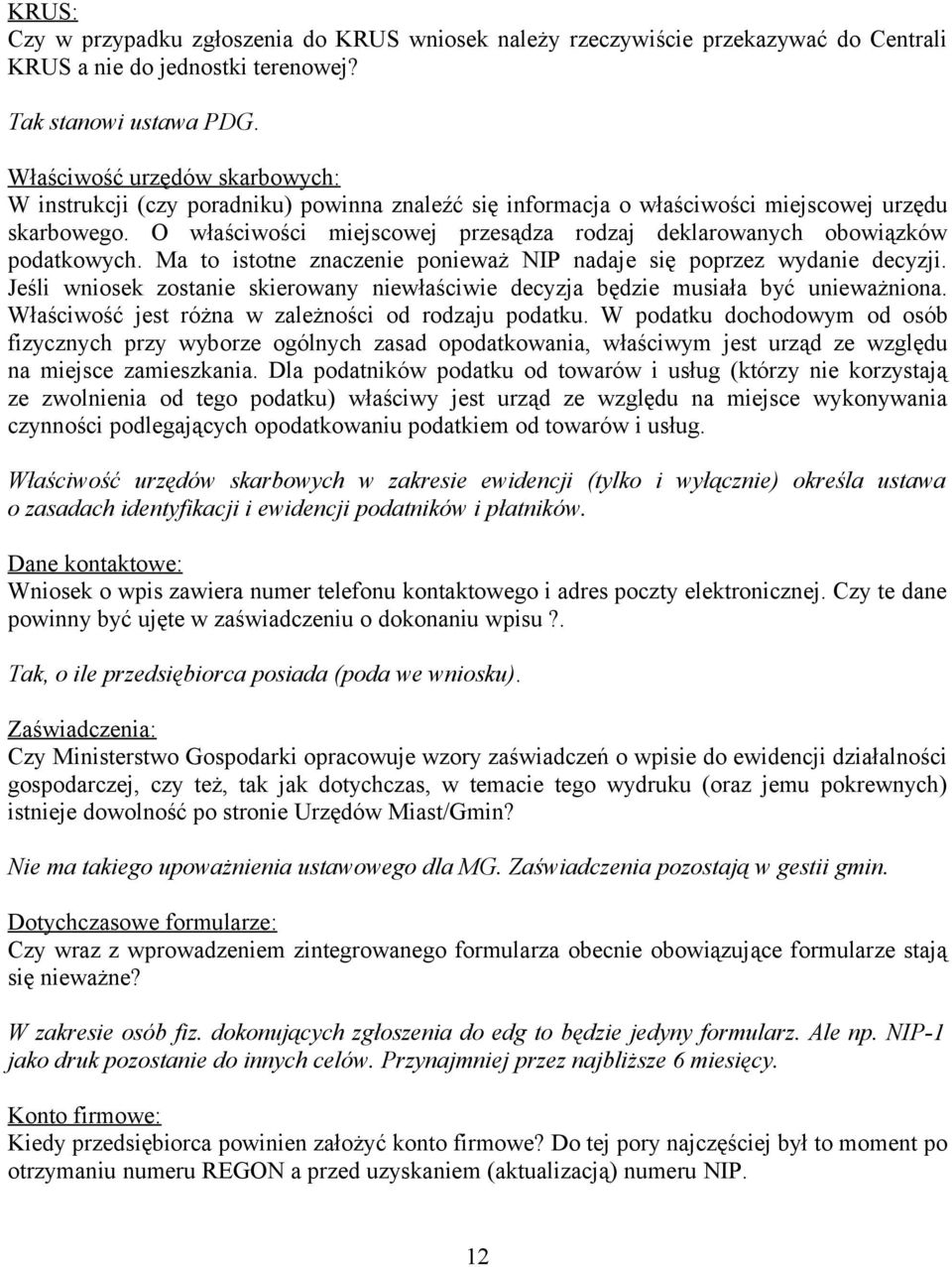 O właściwości miejscowej przesądza rodzaj deklarowanych obowiązków podatkowych. Ma to istotne znaczenie ponieważ NIP nadaje się poprzez wydanie decyzji.