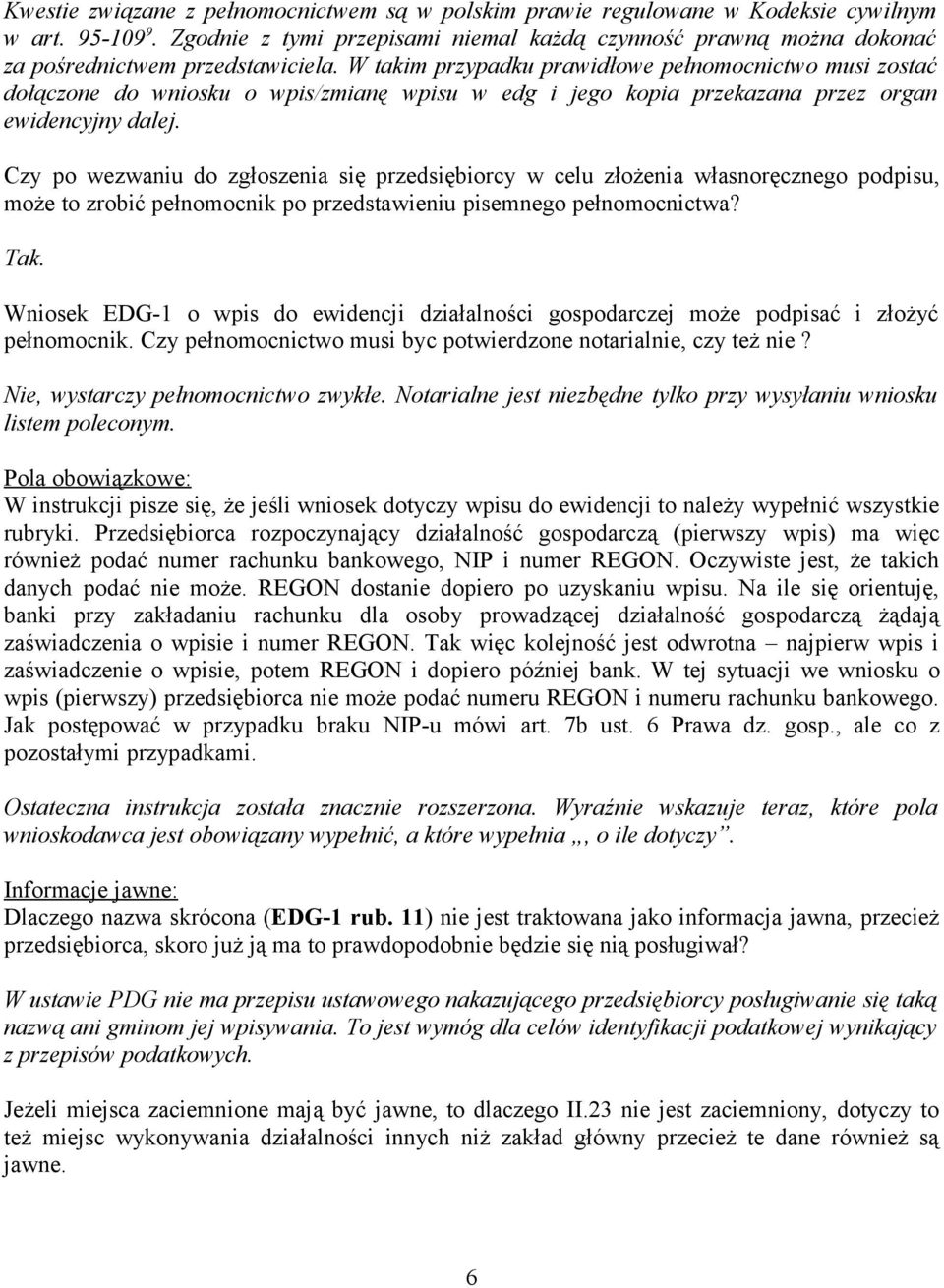 W takim przypadku prawidłowe pełnomocnictwo musi zostać dołączone do wniosku o wpis/zmianę wpisu w edg i jego kopia przekazana przez organ ewidencyjny dalej.