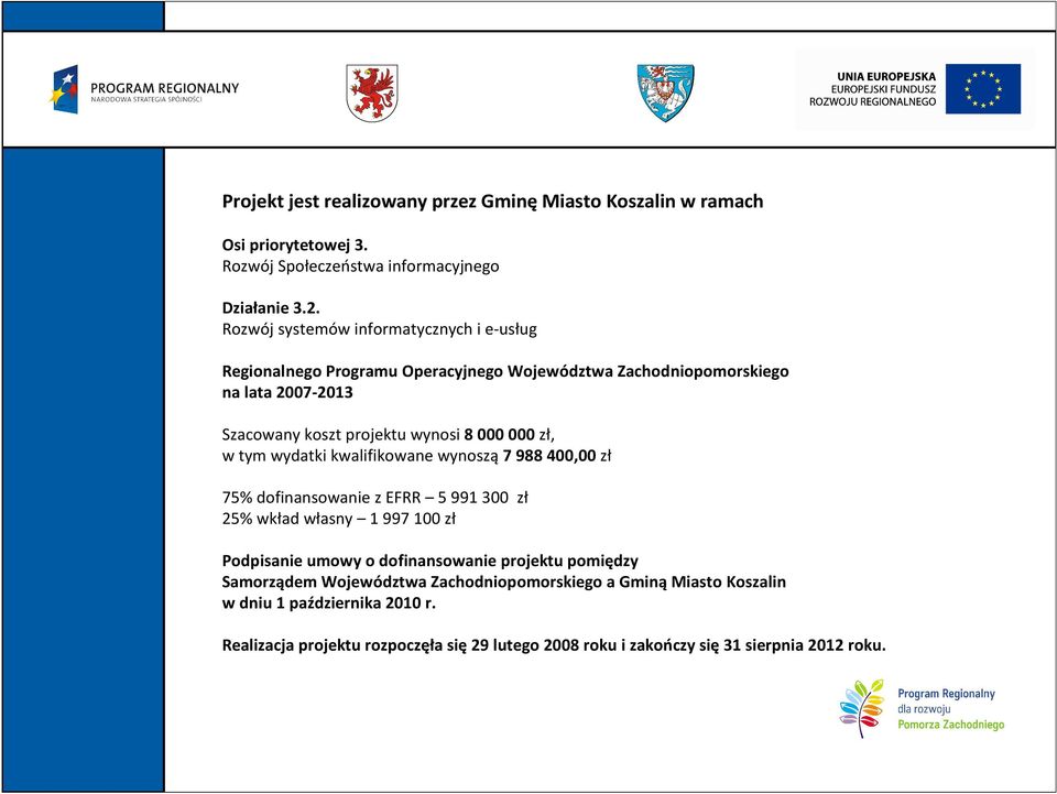 000 zł, w tym wydatki kwalifikowane wynoszą 7 988 400,00 zł 75% dofinansowanie z EFRR 5 991 300 zł 25% wkład własny 1 997 100 zł Podpisanie umowy o dofinansowanie