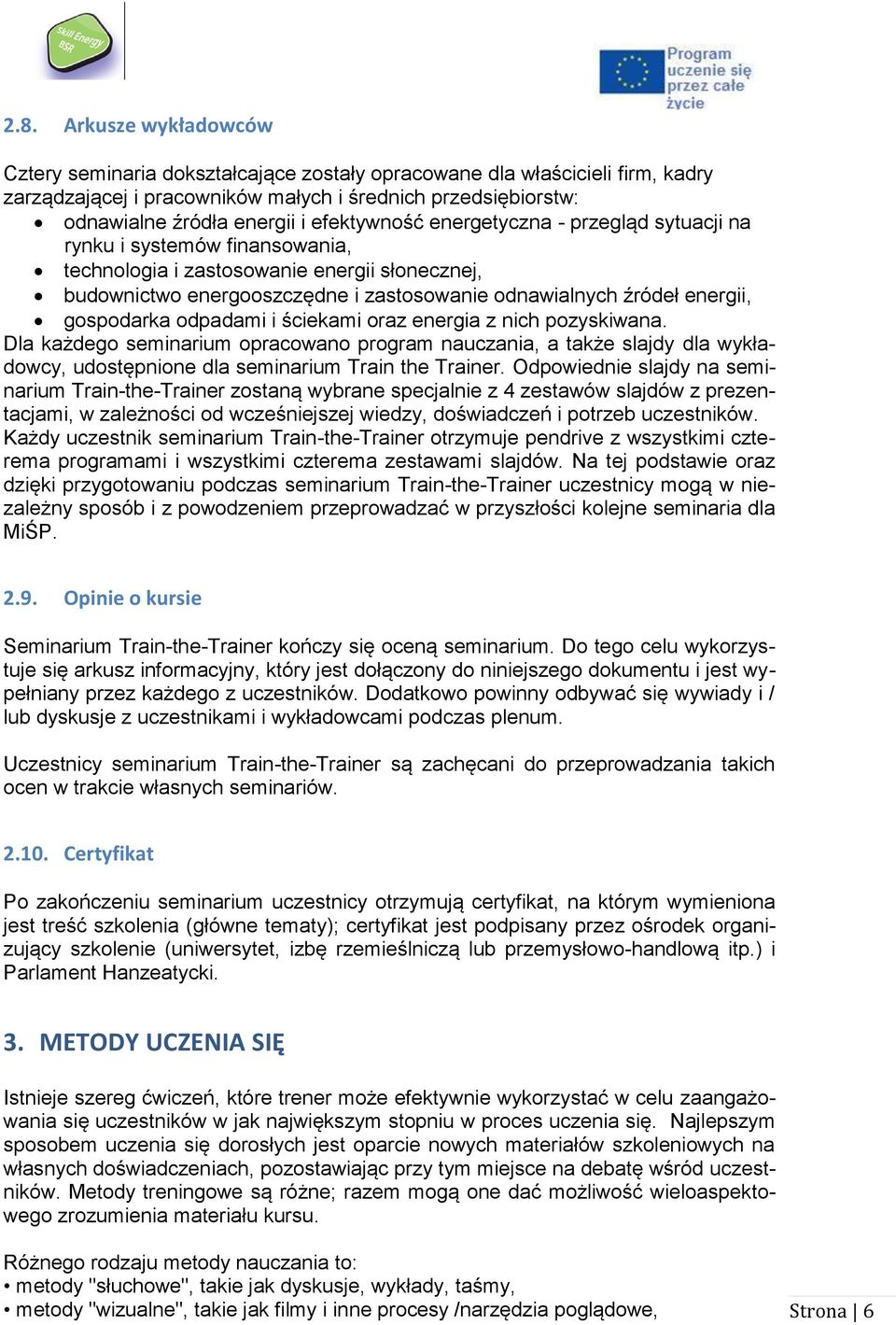 gospodarka odpadami i ściekami oraz energia z nich pozyskiwana. Dla każdego seminarium opracowano program nauczania, a także slajdy dla wykładowcy, udostępnione dla seminarium Train the Trainer.