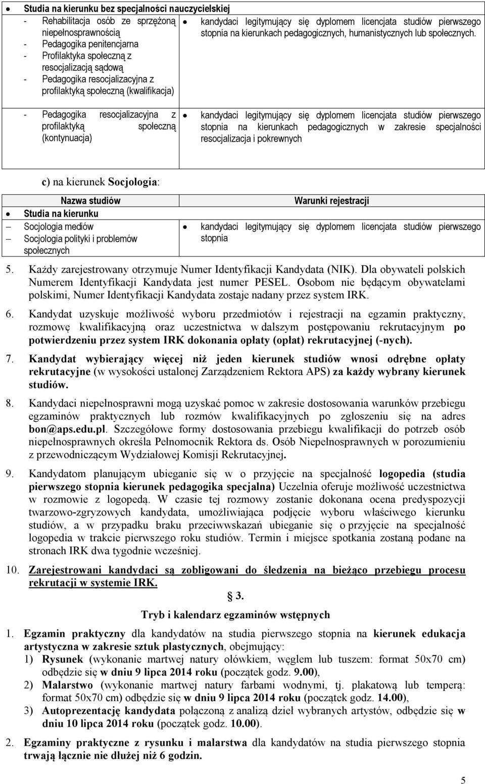 społeczną (kontynuacja) stopnia na kierunkach pedagogicznych w zakresie specjalności resocjalizacja i pokrewnych c) na kierunek Socjologia: Studia na kierunku Socjologia mediów Socjologia polityki i