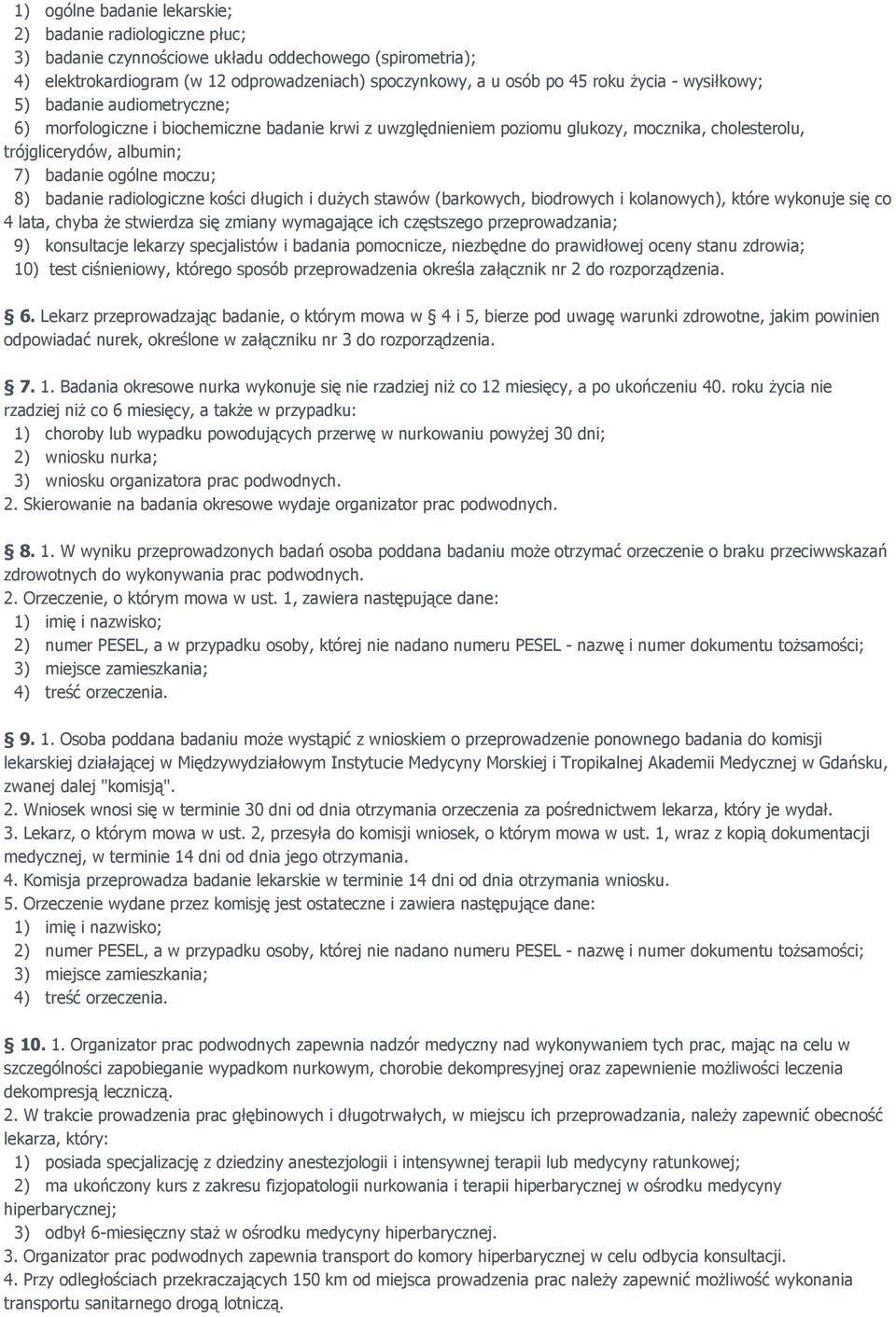 8) badanie radiologiczne kości długich i dużych stawów (barkowych, biodrowych i kolanowych), które wykonuje się co 4 lata, chyba że stwierdza się zmiany wymagające ich częstszego przeprowadzania; 9)