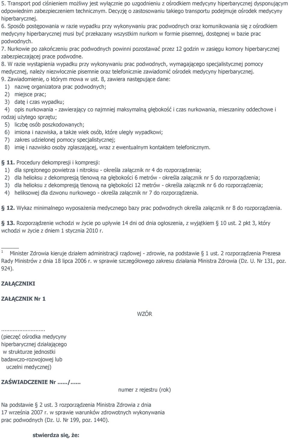 Sposób postępowania w razie wypadku przy wykonywaniu prac podwodnych oraz komunikowania się z ośrodkiem medycyny hiperbarycznej musi być przekazany wszystkim nurkom w formie pisemnej, dostępnej w