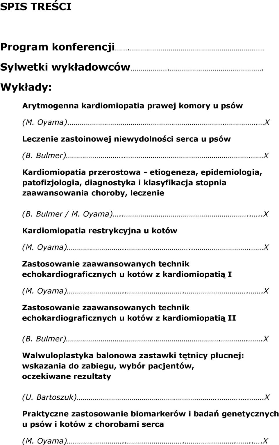 .....X Kardiomiopatia restrykcyjna u kotów (M. Oyama)..... X Zastosowanie zaawansowanych technik echokardiograficznych u kotów z kardiomiopatią I (M. Oyama).....X Zastosowanie zaawansowanych technik echokardiograficznych u kotów z kardiomiopatią II (B.