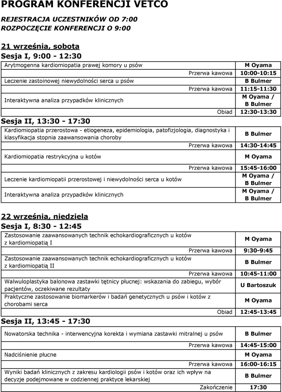 zaawansowania choroby Przerwa kawowa 10:00-10:15 Przerwa kawowa 11:15-11:30 / Obiad 12:30-13:30 Przerwa kawowa 14:30-14:45 Kardiomiopatia restrykcyjna u kotów Leczenie kardiomiopatii przerostowej i