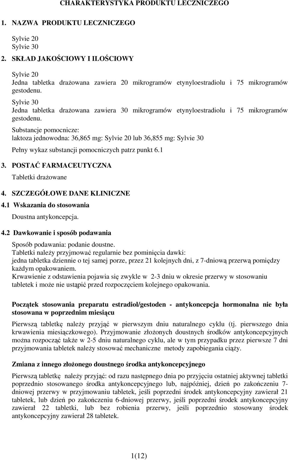 Sylvie 30 Jedna tabletka draŝowana zawiera 30 mikrogramów etynyloestradiolu i 75 mikrogramów gestodenu.