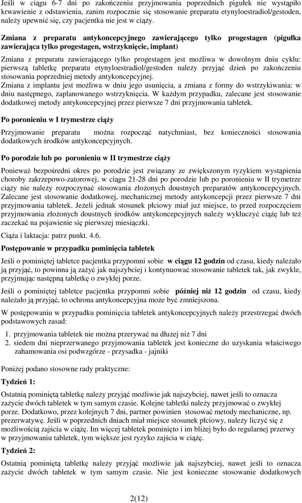 Zmiana z preparatu antykoncepcyjnego zawierającego tylko progestagen (pigułka zawierająca tylko progestagen, wstrzyknięcie, implant) Zmiana z preparatu zawierającego tylko progestagen jest moŝliwa w