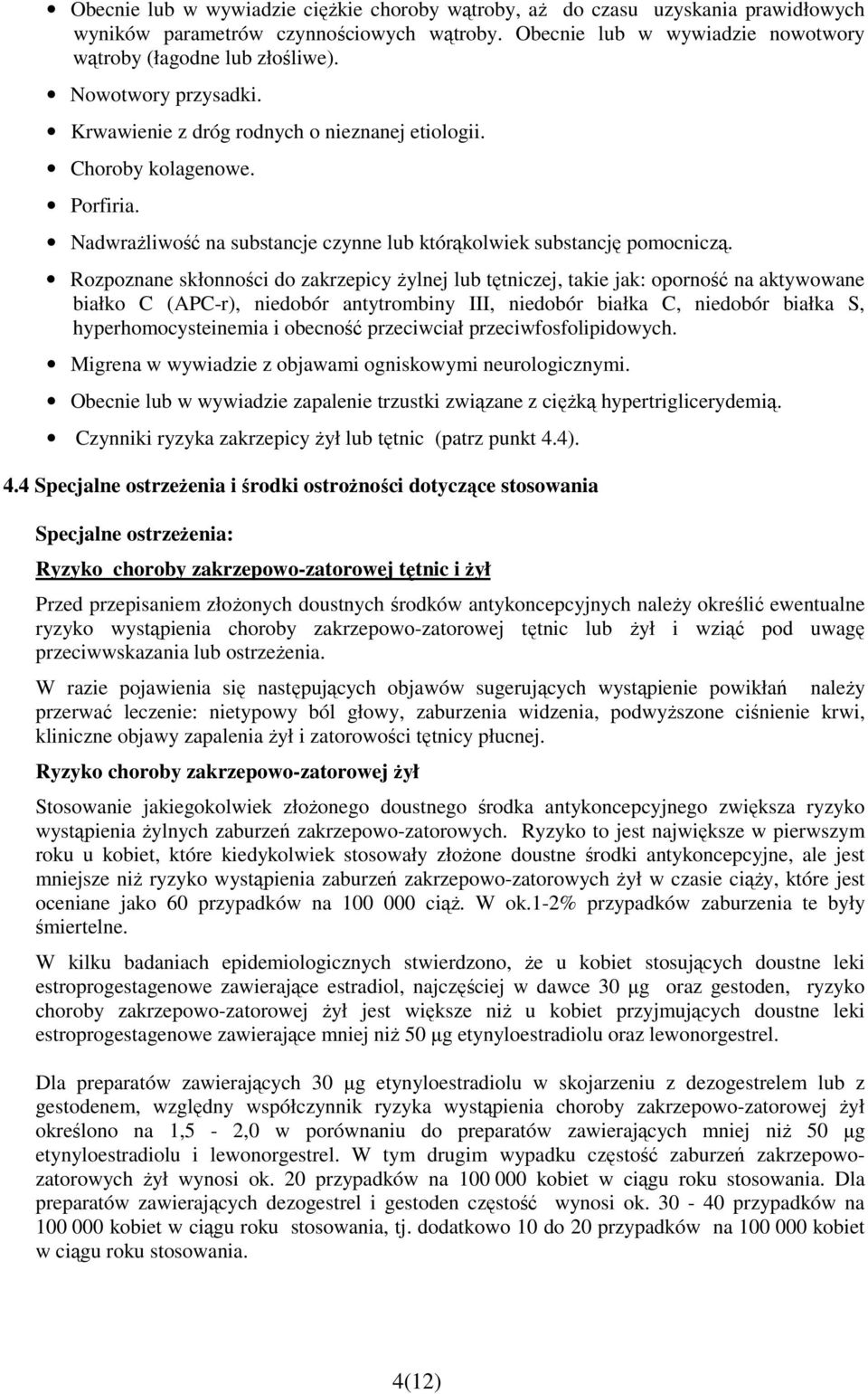 Rozpoznane skłonności do zakrzepicy Ŝylnej lub tętniczej, takie jak: oporność na aktywowane białko C (APC-r), niedobór antytrombiny III, niedobór białka C, niedobór białka S, hyperhomocysteinemia i
