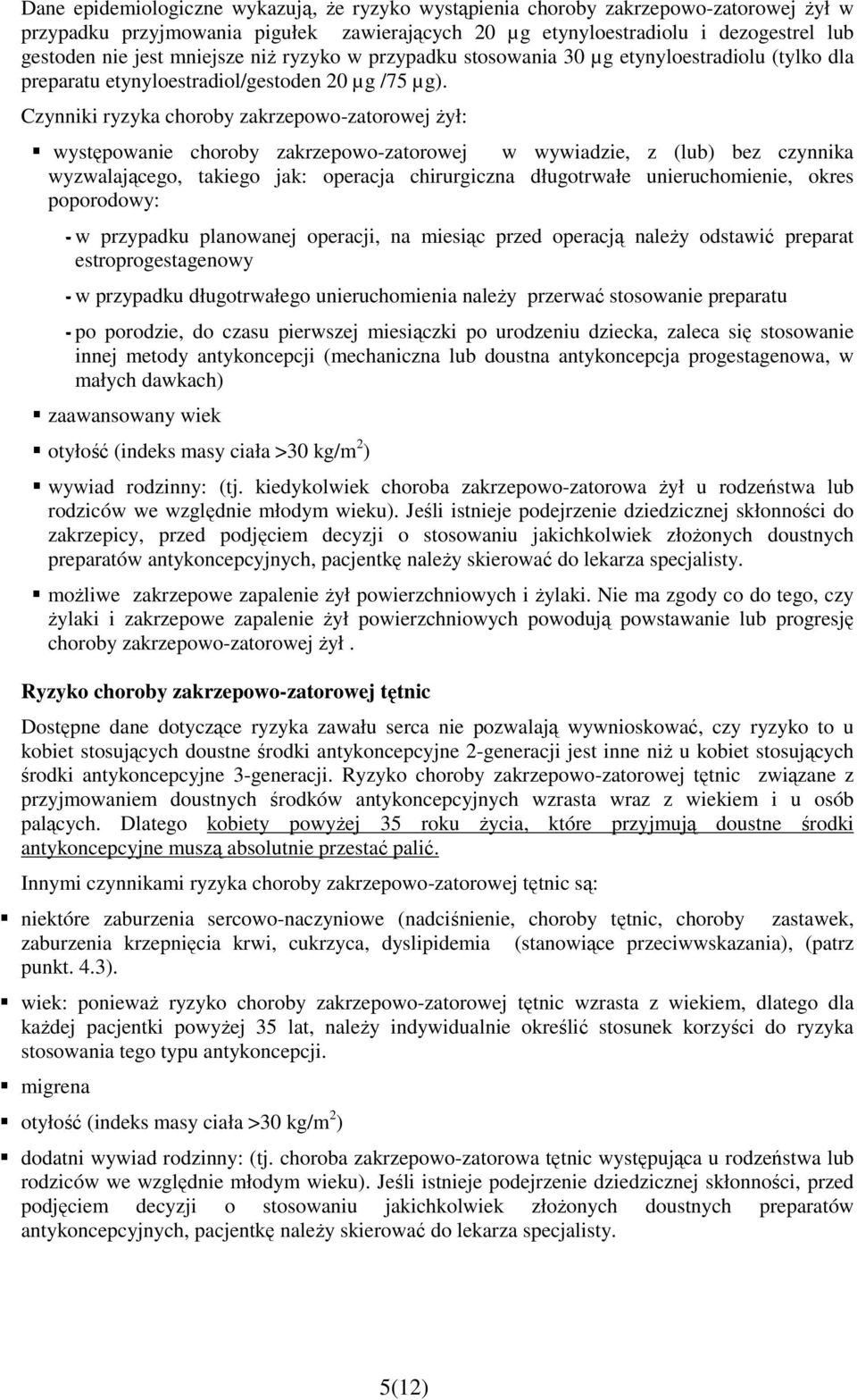 Czynniki ryzyka choroby zakrzepowo-zatorowej Ŝył: występowanie choroby zakrzepowo-zatorowej w wywiadzie, z (lub) bez czynnika wyzwalającego, takiego jak: operacja chirurgiczna długotrwałe