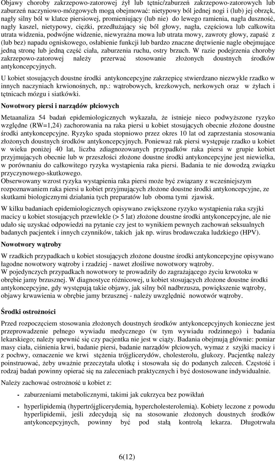 widzenie, niewyraźna mowa lub utrata mowy, zawroty głowy, zapaść z (lub bez) napadu ogniskowego, osłabienie funkcji lub bardzo znaczne drętwienie nagle obejmujące jedną stronę lub jedną część ciała,