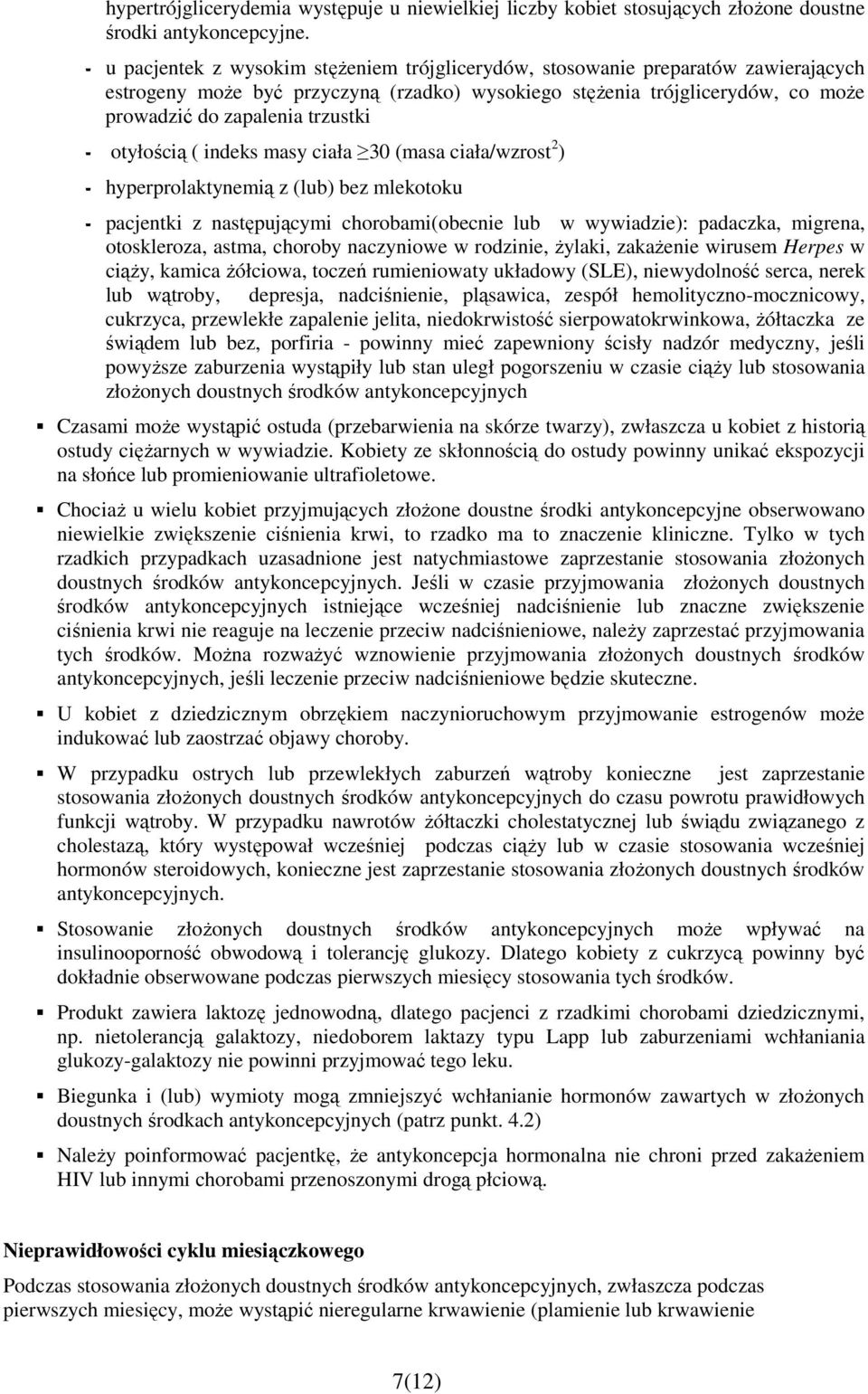 - otyłością ( indeks masy ciała 30 (masa ciała/wzrost 2 ) - hyperprolaktynemią z (lub) bez mlekotoku - pacjentki z następującymi chorobami(obecnie lub w wywiadzie): padaczka, migrena, otoskleroza,