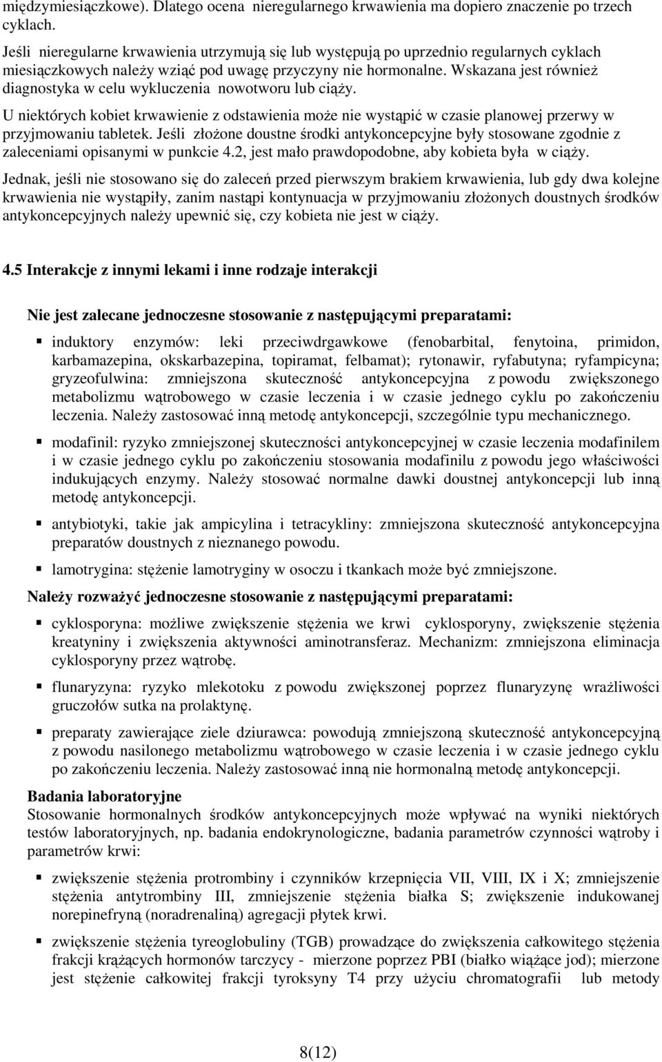 Wskazana jest równieŝ diagnostyka w celu wykluczenia nowotworu lub ciąŝy. U niektórych kobiet krwawienie z odstawienia moŝe nie wystąpić w czasie planowej przerwy w przyjmowaniu tabletek.
