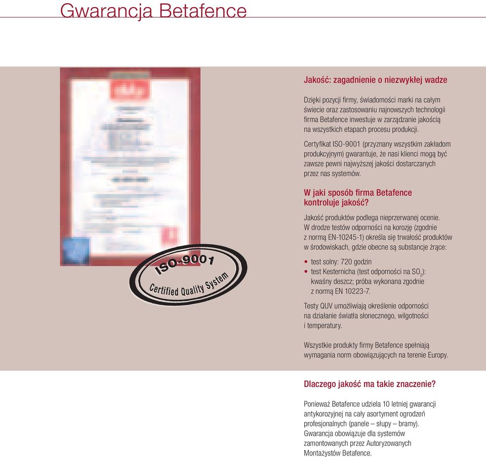 Certyfikat ISO-9001 (przyznany wszystkim zakładom produkcyjnym) gwarantuje, że nasi klienci mogą być zawsze pewni najwyższej jakości dostarczanych przez nas systemów.